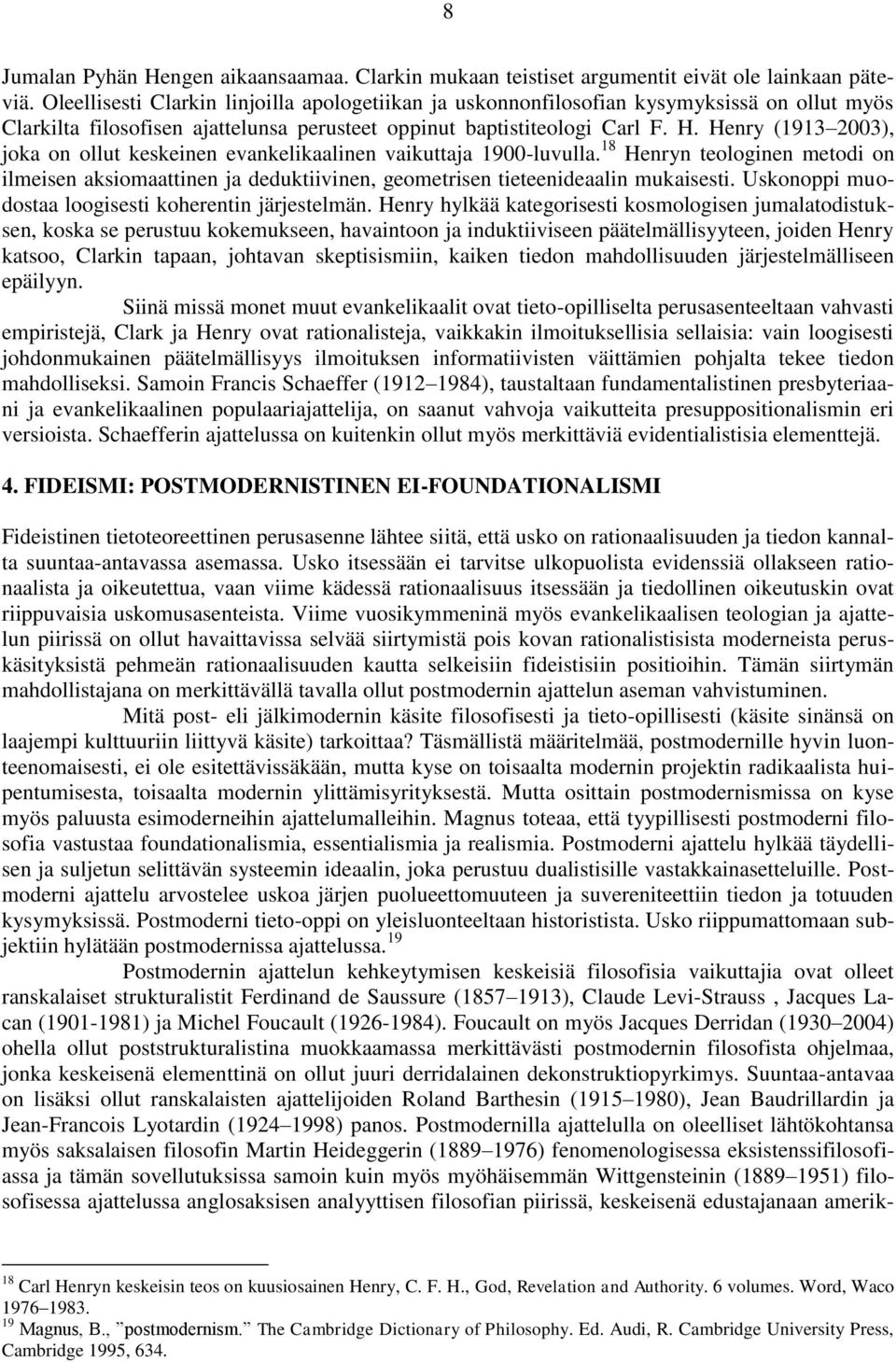 Henry (1913 2003), joka on ollut keskeinen evankelikaalinen vaikuttaja 1900-luvulla. 18 Henryn teologinen metodi on ilmeisen aksiomaattinen ja deduktiivinen, geometrisen tieteenideaalin mukaisesti.