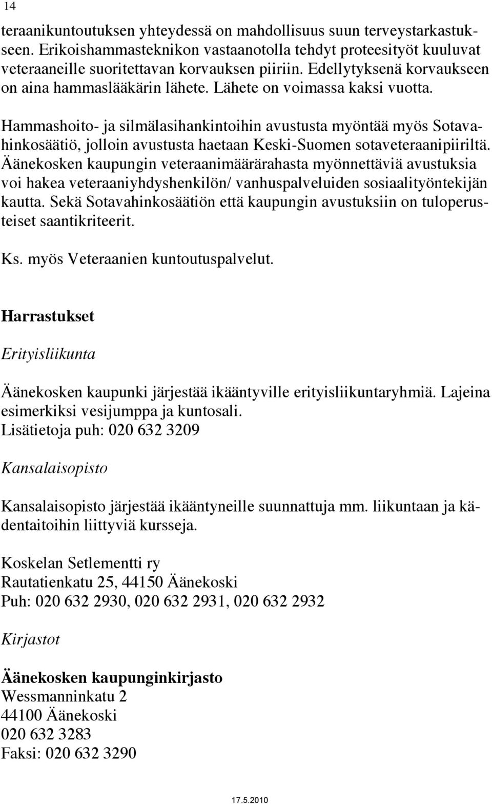 Hammashoito- ja silmälasihankintoihin avustusta myöntää myös Sotavahinkosäätiö, jolloin avustusta haetaan Keski-Suomen sotaveteraanipiiriltä.