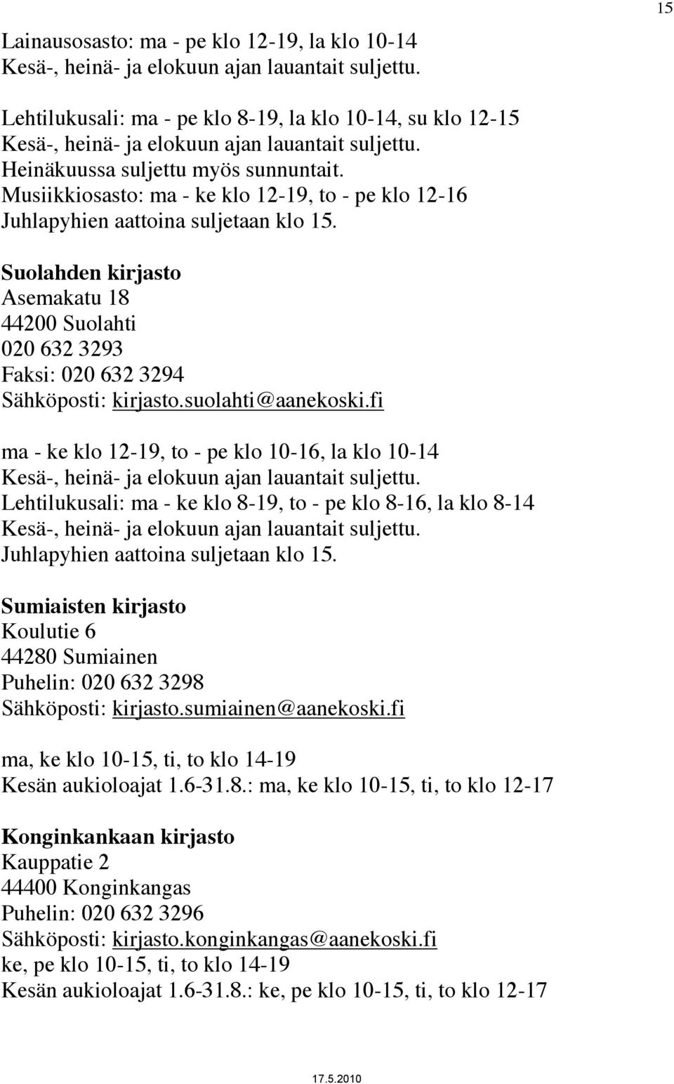 Musiikkiosasto: ma - ke klo 12-19, to - pe klo 12-16 Juhlapyhien aattoina suljetaan klo 15. Suolahden kirjasto Asemakatu 18 44200 Suolahti 020 632 3293 Faksi: 020 632 3294 Sähköposti: kirjasto.