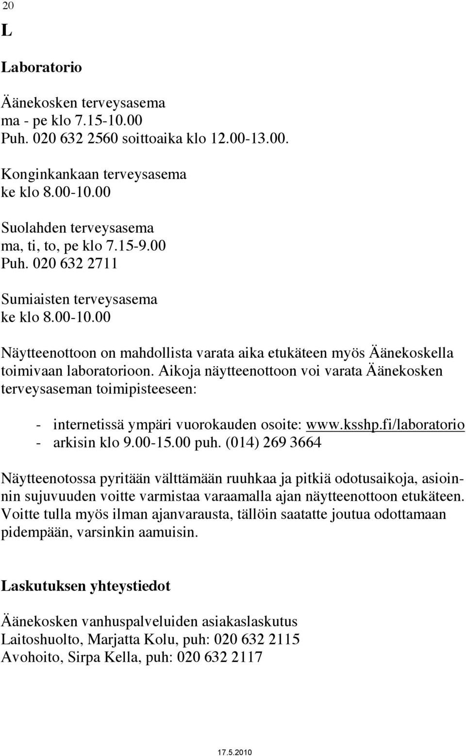 Aikoja näytteenottoon voi varata Äänekosken terveysaseman toimipisteeseen: - internetissä ympäri vuorokauden osoite: www.ksshp.fi/laboratorio - arkisin klo 9.00-15.00 puh.