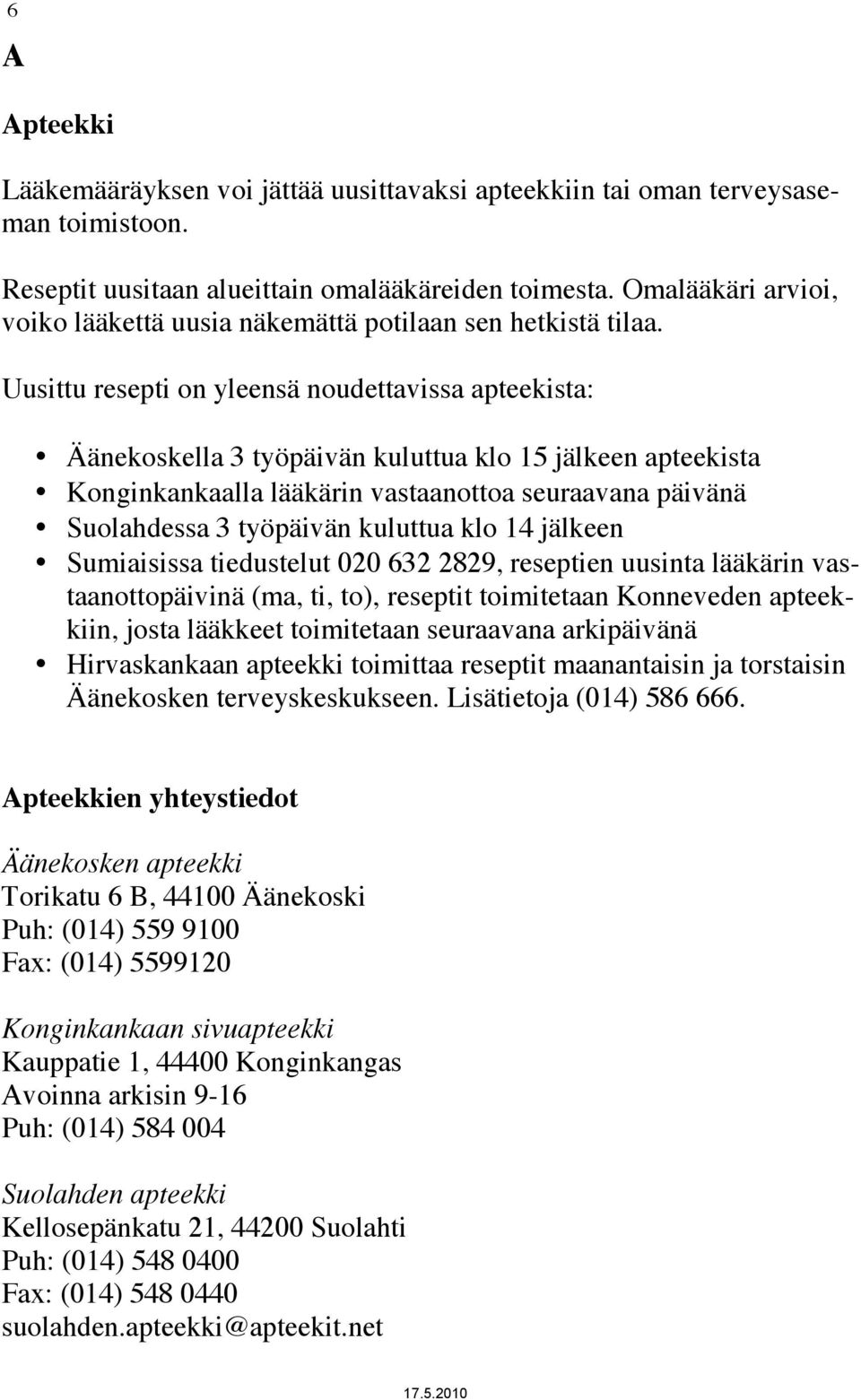 Uusittu resepti on yleensä noudettavissa apteekista: Äänekoskella 3 työpäivän kuluttua klo 15 jälkeen apteekista Konginkankaalla lääkärin vastaanottoa seuraavana päivänä Suolahdessa 3 työpäivän