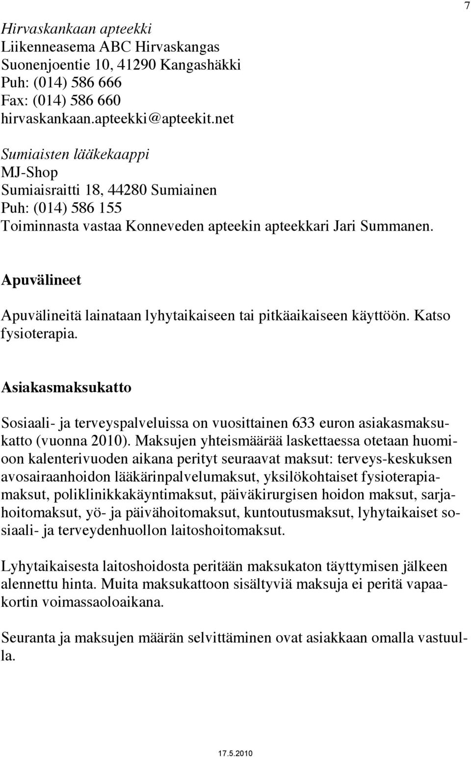 Apuvälineet Apuvälineitä lainataan lyhytaikaiseen tai pitkäaikaiseen käyttöön. Katso fysioterapia.