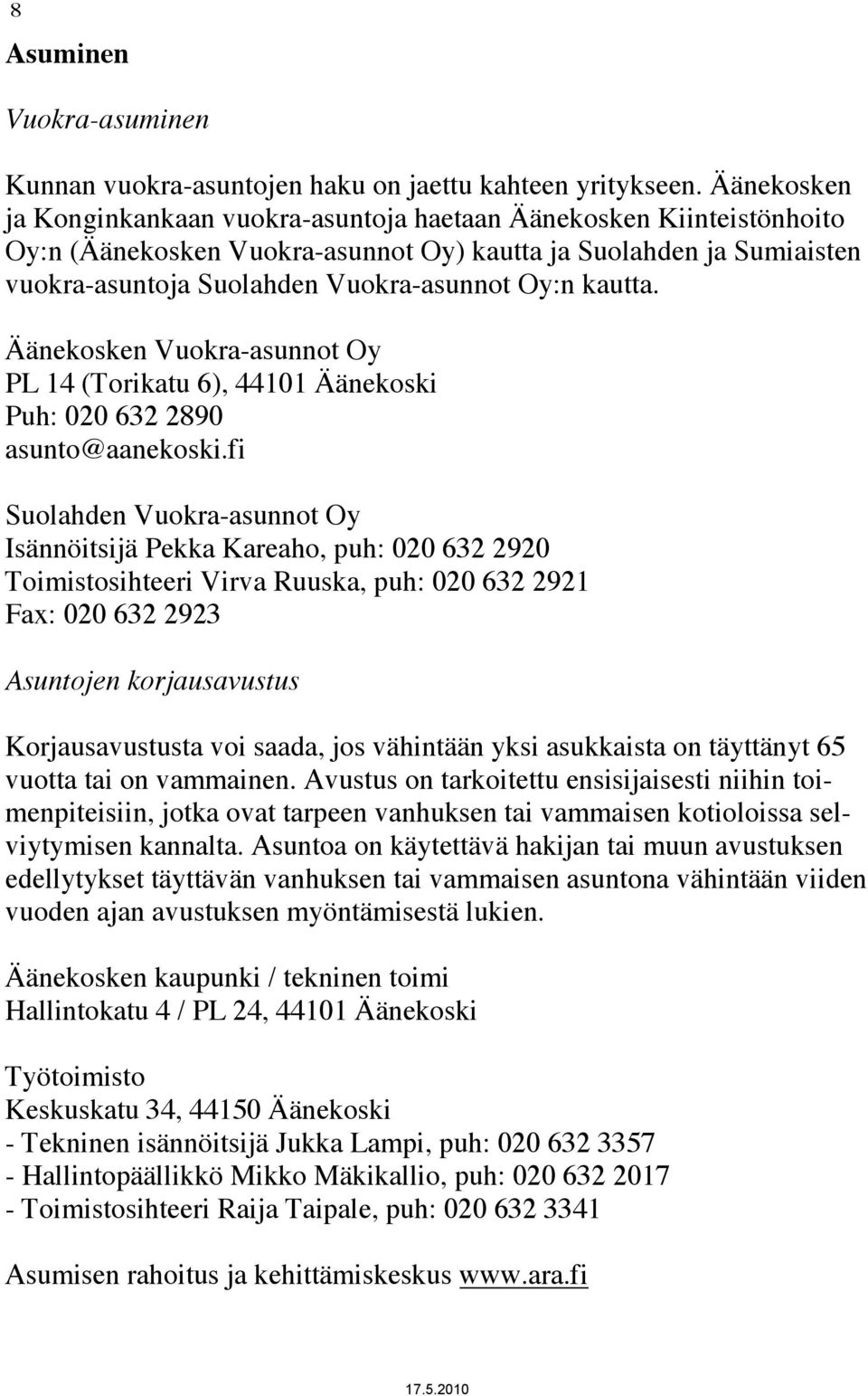 kautta. Äänekosken Vuokra-asunnot Oy PL 14 (Torikatu 6), 44101 Äänekoski Puh: 020 632 2890 asunto@aanekoski.