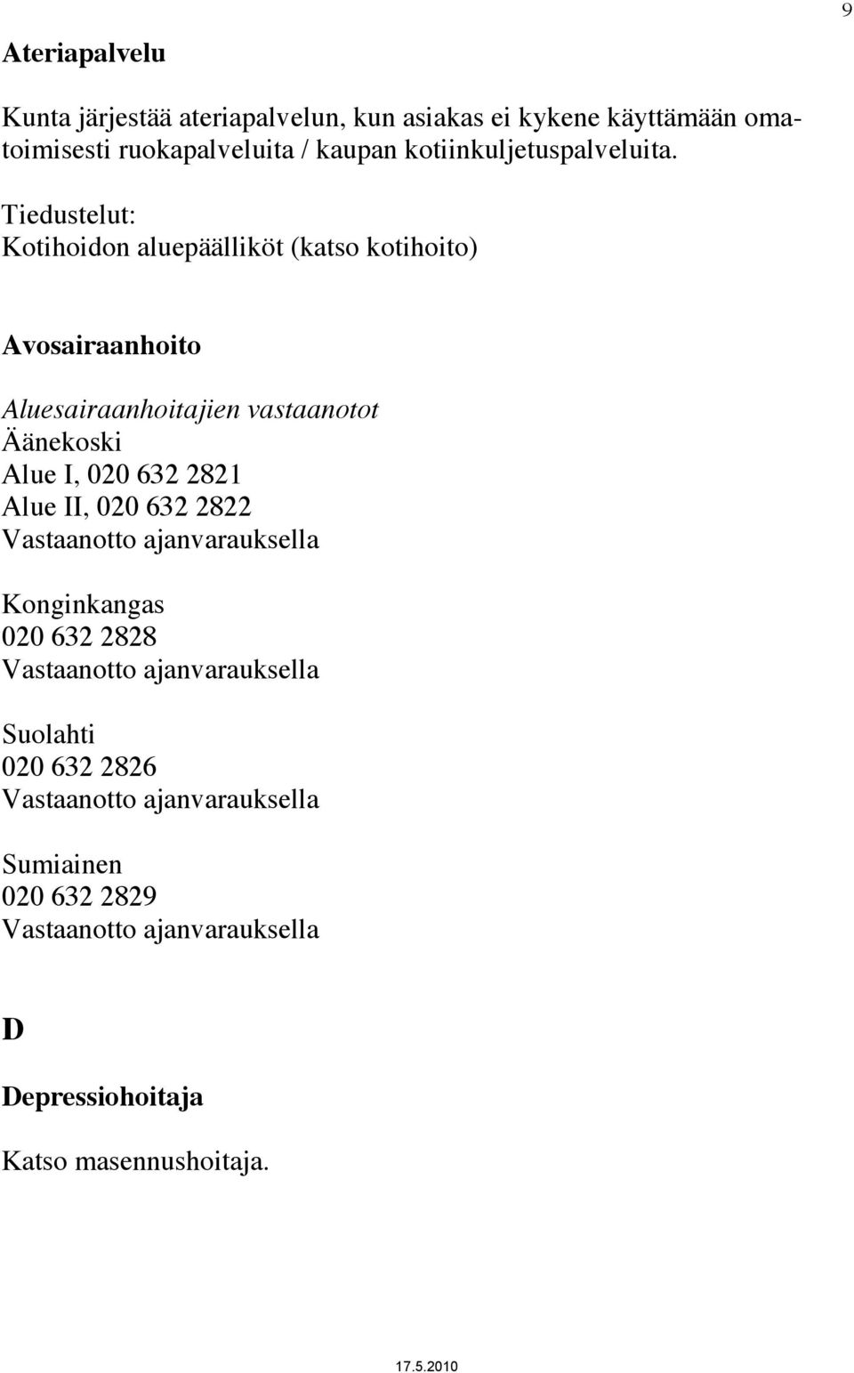 Tiedustelut: Kotihoidon aluepäälliköt (katso kotihoito) Avosairaanhoito Aluesairaanhoitajien vastaanotot Äänekoski Alue I, 020 632
