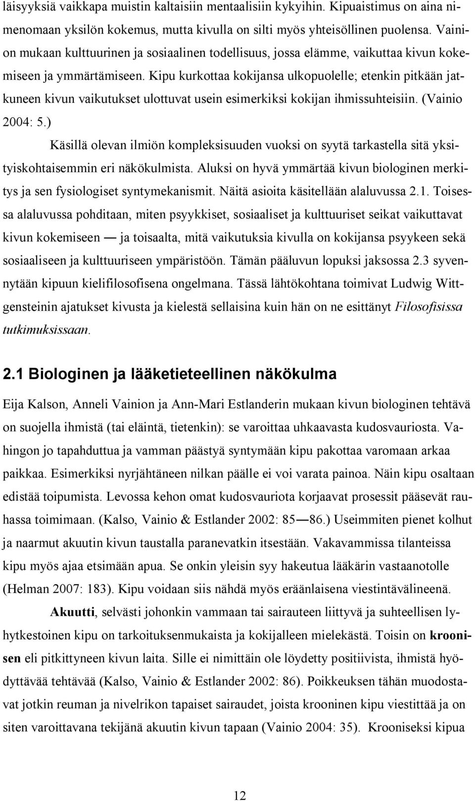 Kipu kurkottaa kokijansa ulkopuolelle; etenkin pitkään jatkuneen kivun vaikutukset ulottuvat usein esimerkiksi kokijan ihmissuhteisiin. (Vainio 2004: 5.