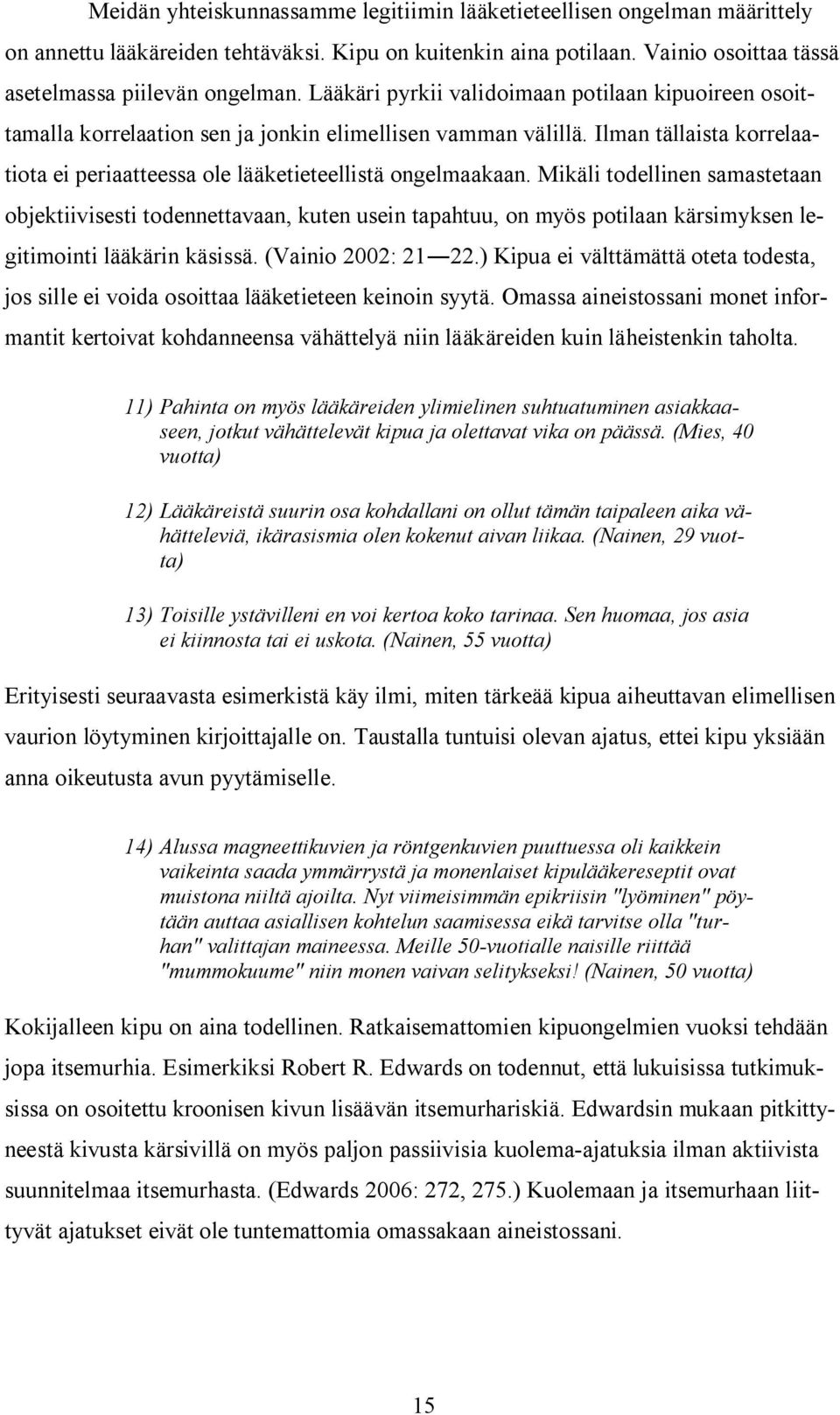 Mikäli todellinen samastetaan objektiivisesti todennettavaan, kuten usein tapahtuu, on myös potilaan kärsimyksen legitimointi lääkärin käsissä. (Vainio 2002: 21 22.