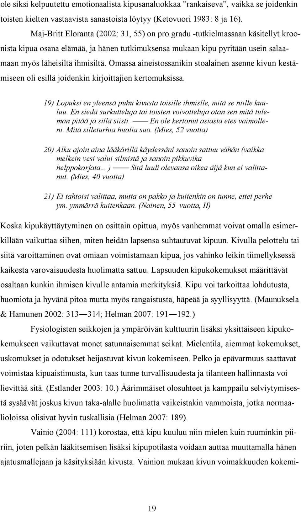 Omassa aineistossanikin stoalainen asenne kivun kestämiseen oli esillä joidenkin kirjoittajien kertomuksissa. 19) Lopuksi en yleensä puhu kivusta toisille ihmislle, mitä se niille kuuluu.