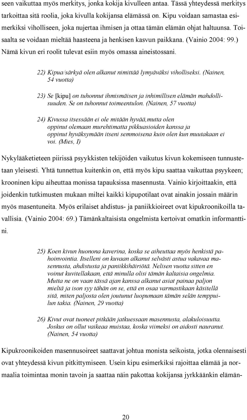 ) Nämä kivun eri roolit tulevat esiin myös omassa aineistossani. 22) Kipua/särkyä olen alkanut nimittää lymyäväksi viholliseksi.