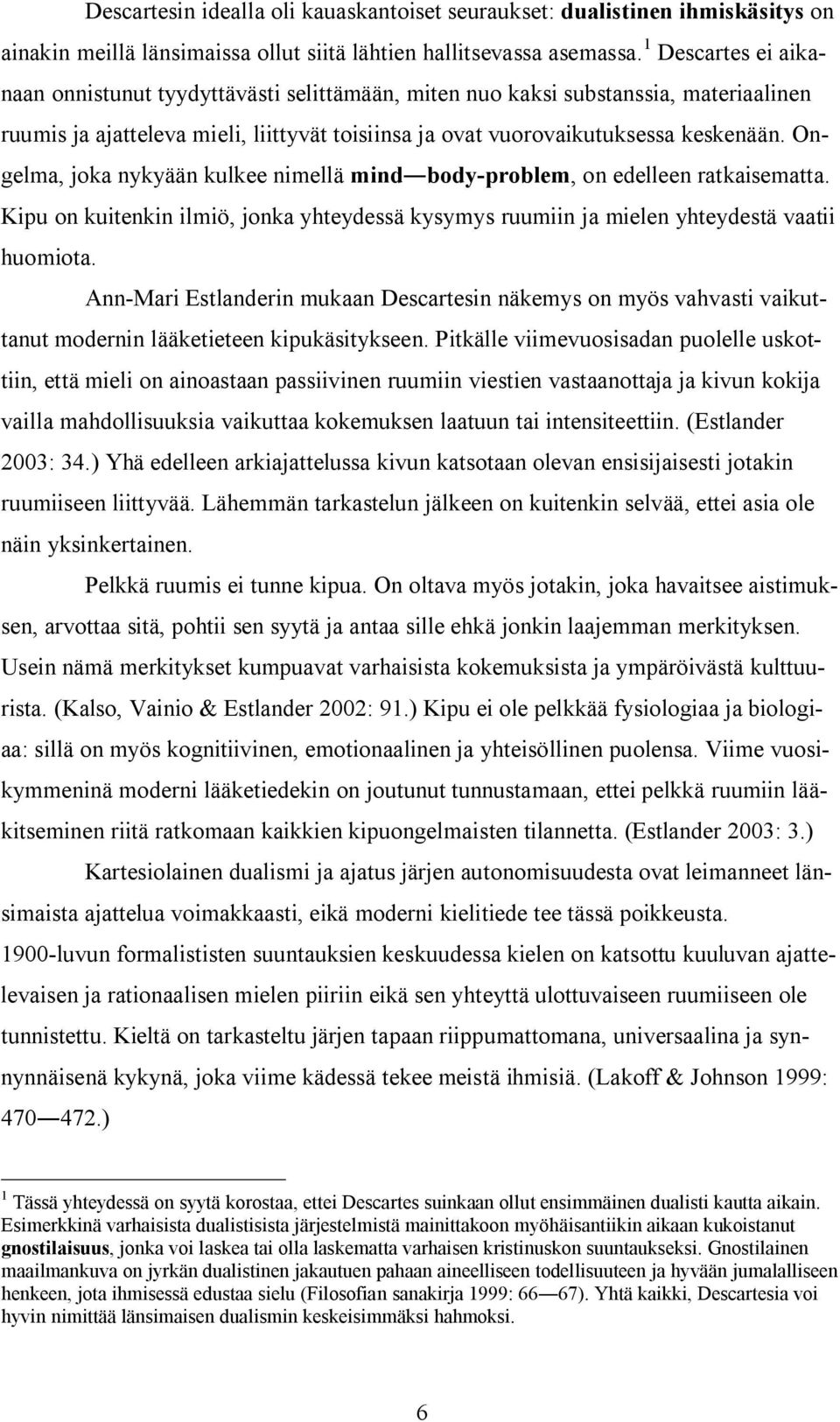 Ongelma, joka nykyään kulkee nimellä mind body-problem, on edelleen ratkaisematta. Kipu on kuitenkin ilmiö, jonka yhteydessä kysymys ruumiin ja mielen yhteydestä vaatii huomiota.