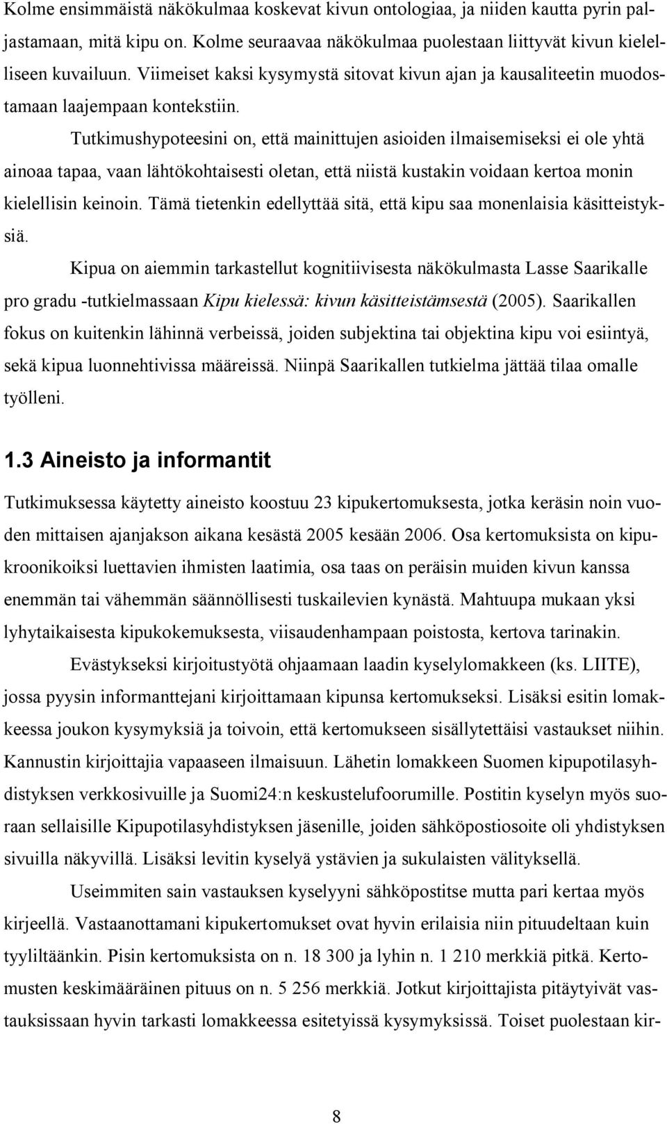 Tutkimushypoteesini on, että mainittujen asioiden ilmaisemiseksi ei ole yhtä ainoaa tapaa, vaan lähtökohtaisesti oletan, että niistä kustakin voidaan kertoa monin kielellisin keinoin.