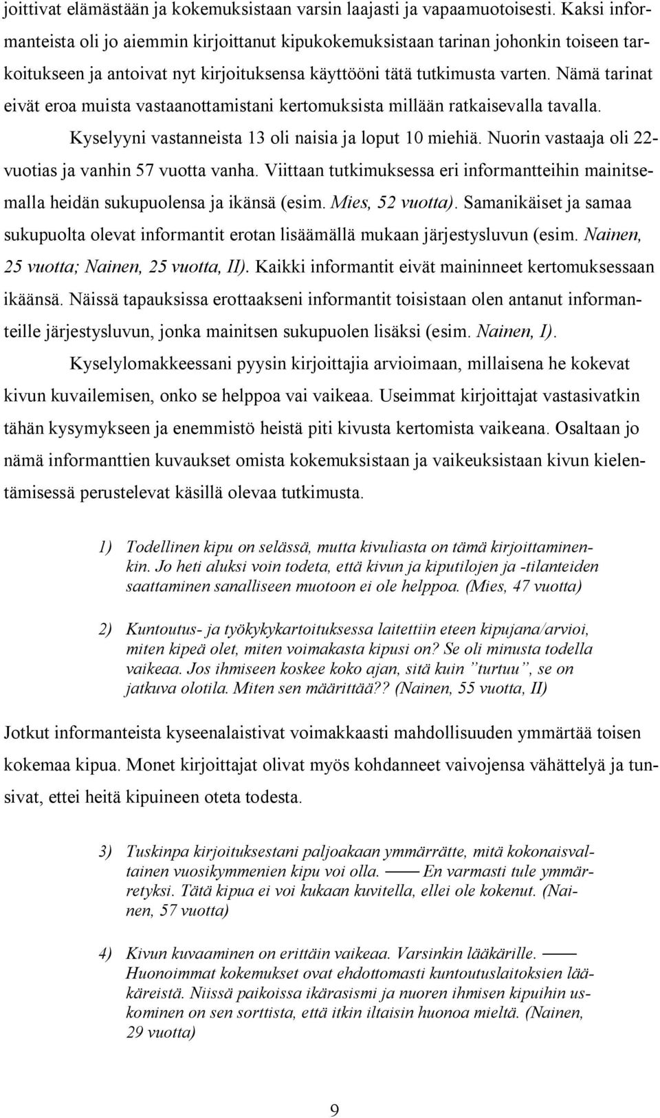 Nämä tarinat eivät eroa muista vastaanottamistani kertomuksista millään ratkaisevalla tavalla. Kyselyyni vastanneista 13 oli naisia ja loput 10 miehiä.