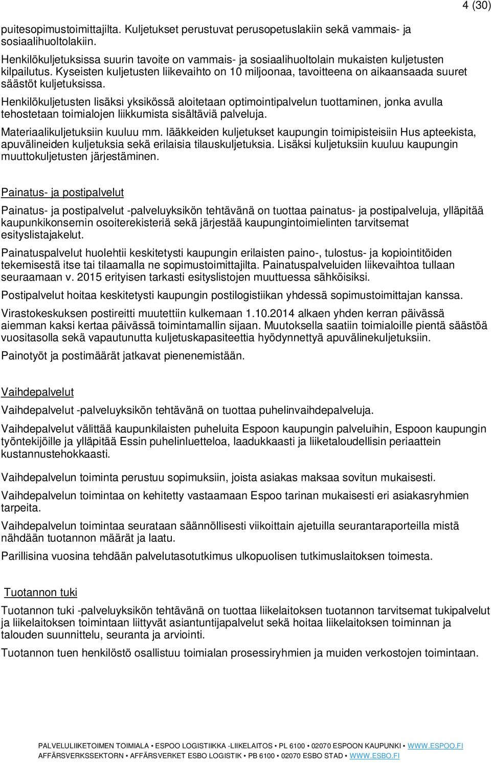 Kyseisten kuljetusten liikevaihto on 10 miljoonaa, tavoitteena on aikaansaada suuret säästöt kuljetuksissa.