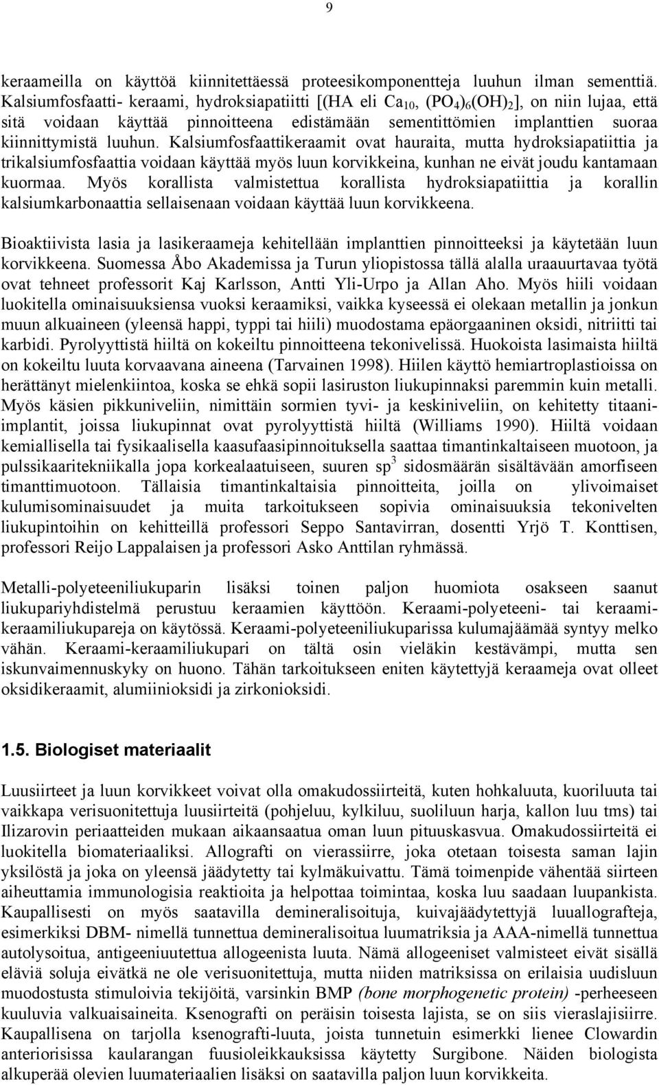 luuhun. Kalsiumfosfaattikeraamit ovat hauraita, mutta hydroksiapatiittia ja trikalsiumfosfaattia voidaan käyttää myös luun korvikkeina, kunhan ne eivät joudu kantamaan kuormaa.