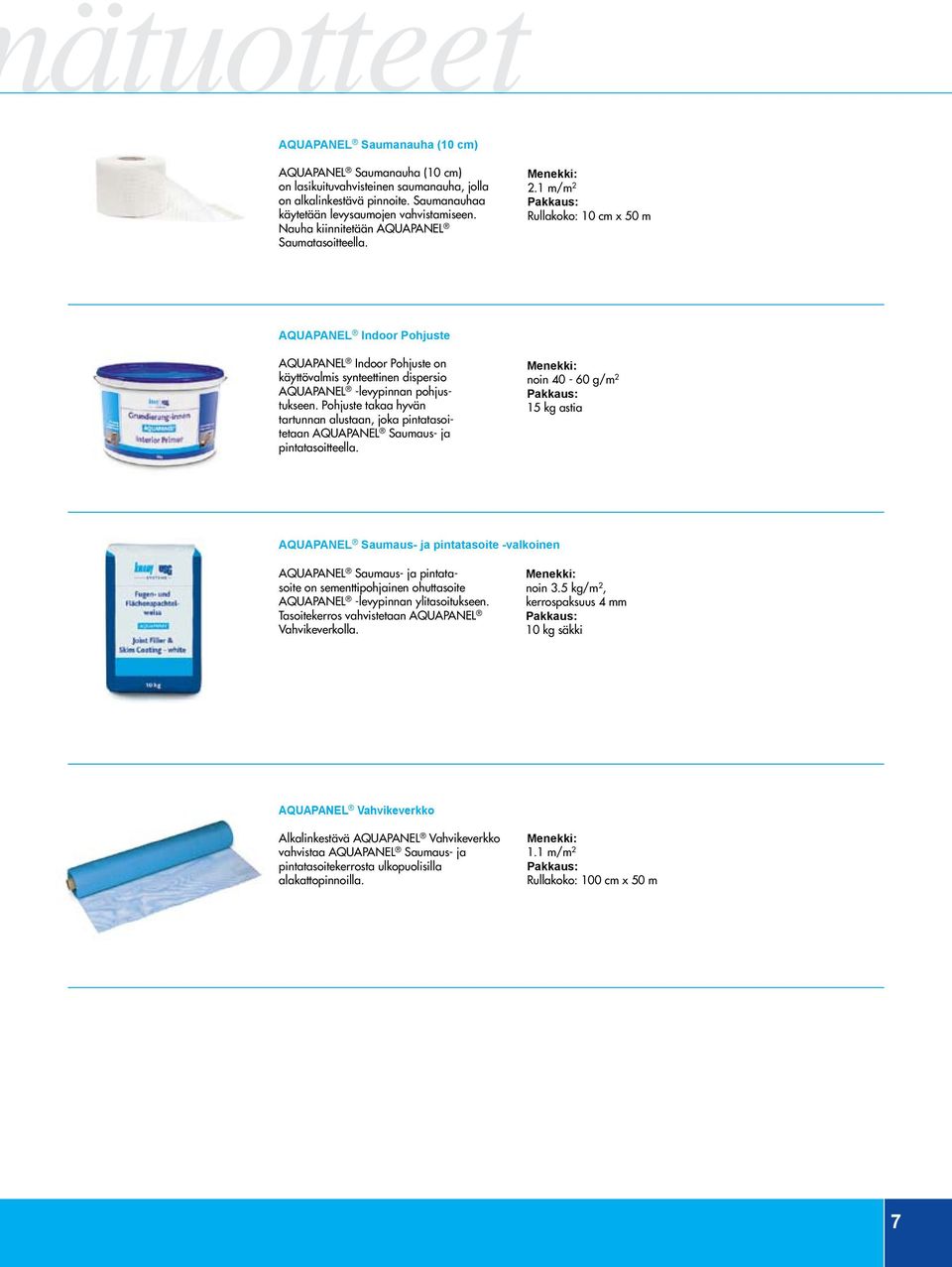 1 m/m 2 Rullakoko: 10 cm x 50 m AQUAPANEL Indoor Pohjuste AQUAPANEL Indoor Pohjuste on käyttövalmis synteettinen dispersio AQUAPANEL -levypinnan pohjustukseen.