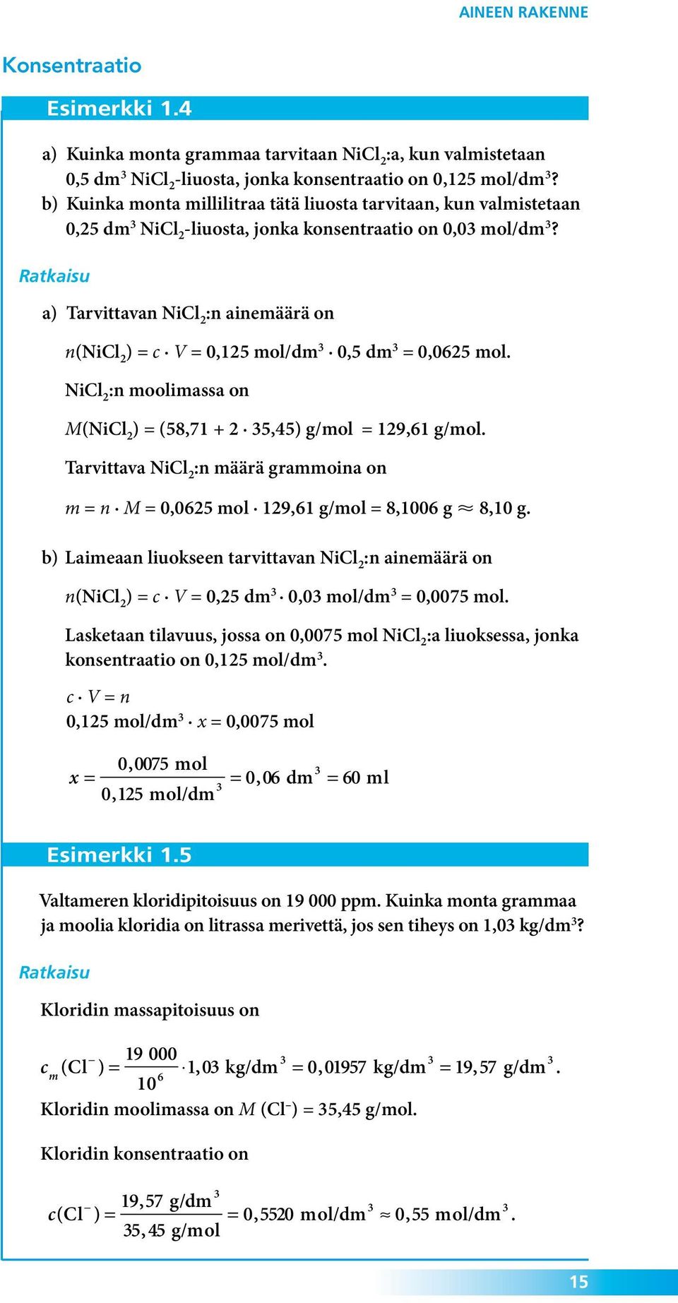 Ratkaisu a) Tarvittavan NiCl 2 :n ainemäärä on n(nicl 2 ) = c V = 0,125 mol/dm 3 0,5 dm 3 = 0,0625 mol. NiCl 2 :n moolimassa on M(NiCl 2 ) = (58,71 + 2 35,45) g/mol = 129,61 g/mol.