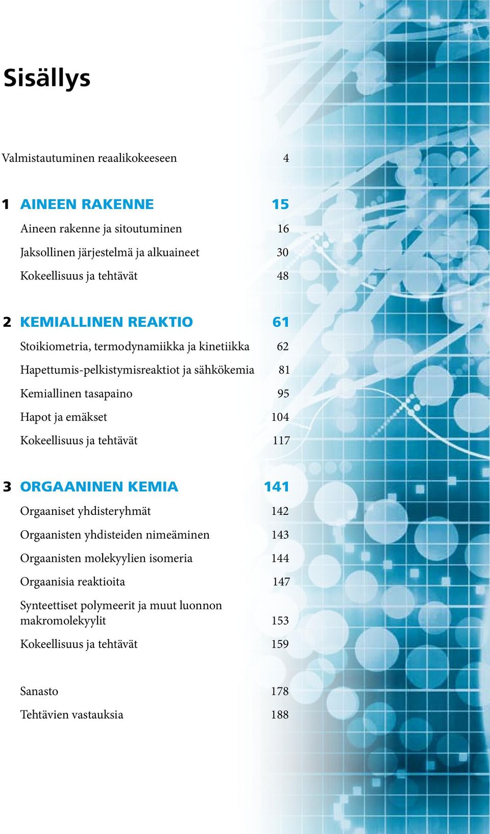 Hapot ja emäkset 104 Kokeellisuus ja tehtävät 117 3 ORGAANINEN KEMIA 141 Orgaaniset yhdisteryhmät 142 Orgaanisten yhdisteiden nimeäminen 143 Orgaanisten