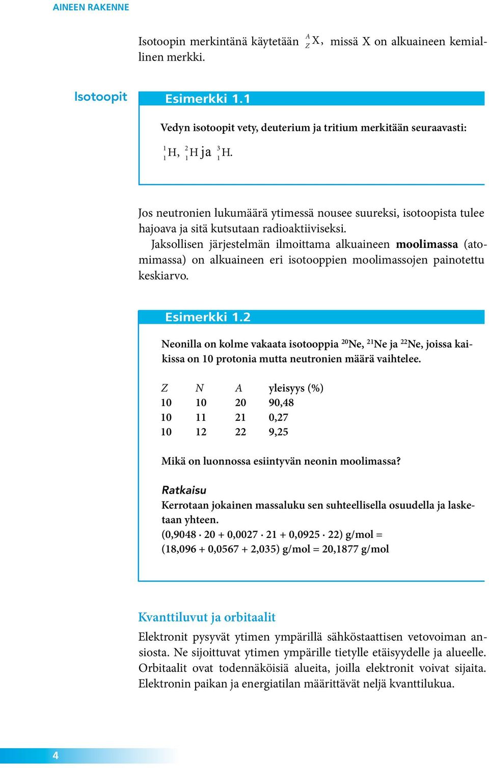 Jaksollisen järjestelmän ilmoittama alkuaineen moolimassa (atomimassa) on alkuaineen eri isotooppien moolimassojen painotettu keskiarvo. Esimerkki 1.