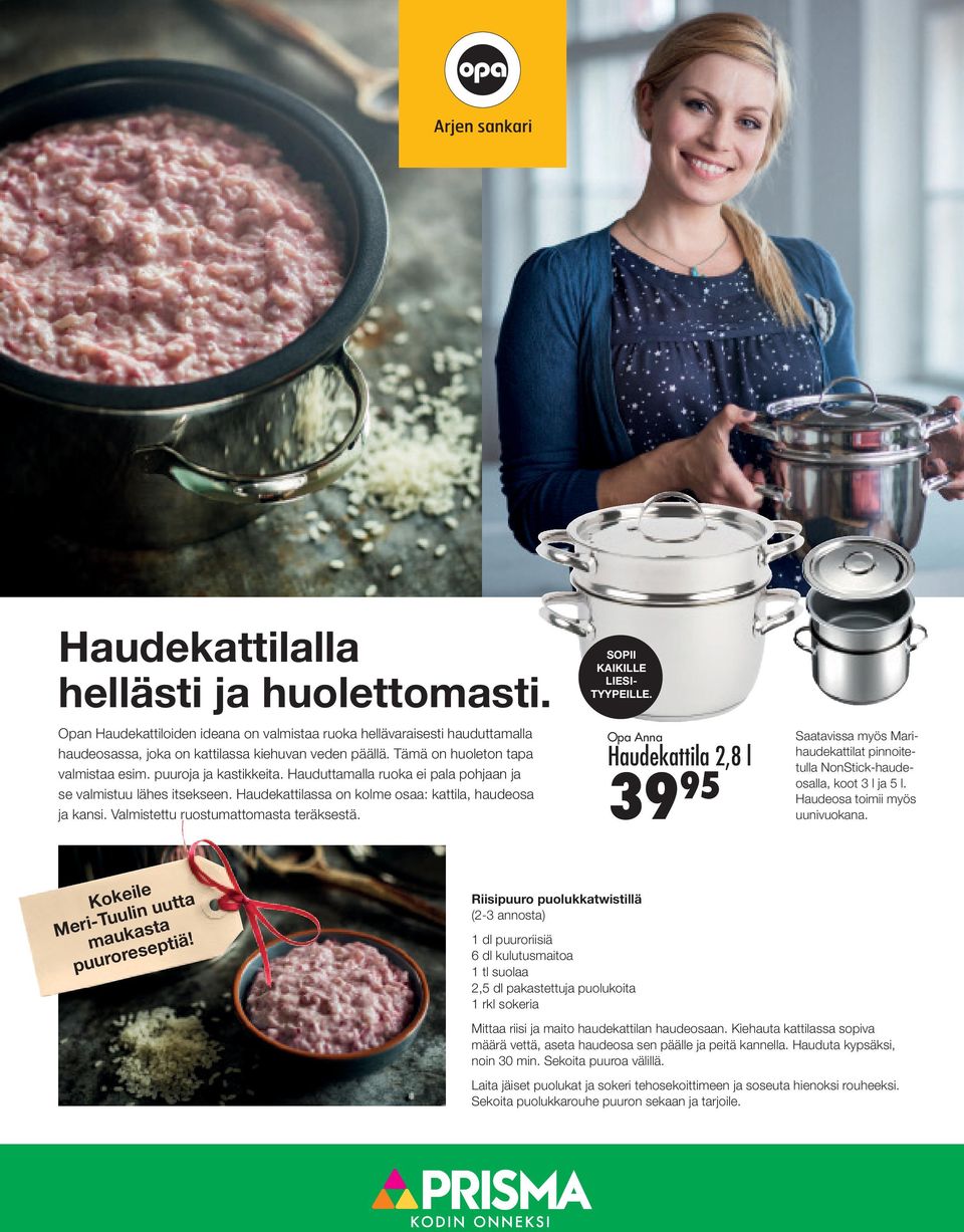 Valmistettu ruostumattomasta teräksestä. SOPII KAIKILLE LIESI- TYYPEILLE. Opa Anna Haudekattila 2,8 l 39 95 Saatavissa myös Marihaudekattilat pinnoitetulla NonStick-haudeosalla, koot 3 l ja 5 l.