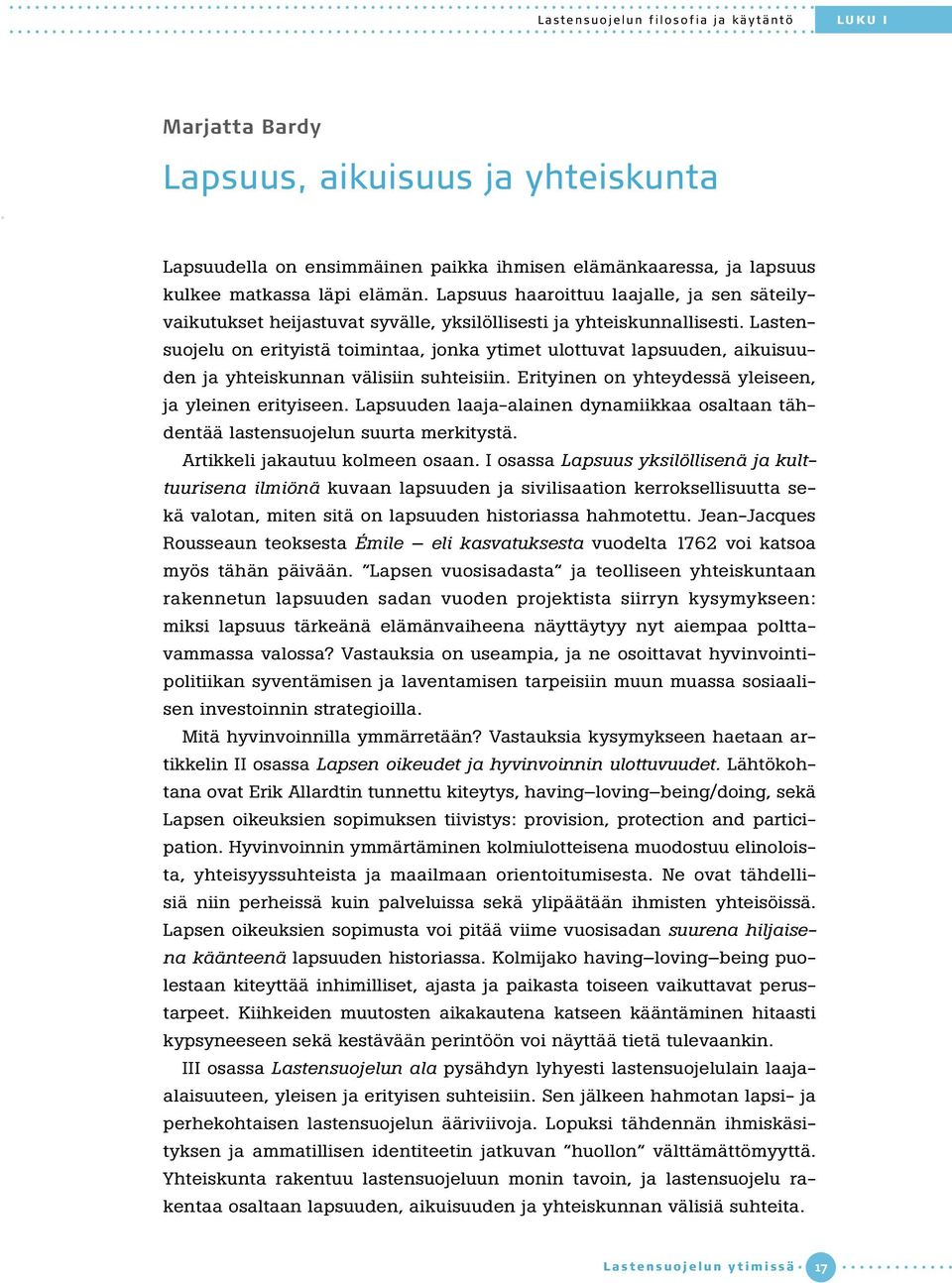 Lastensuojelu on erityistä toimintaa, jonka ytimet ulottuvat lapsuuden, aikuisuuden ja yhteiskunnan välisiin suhteisiin. Erityinen on yhteydessä yleiseen, ja yleinen erityiseen.