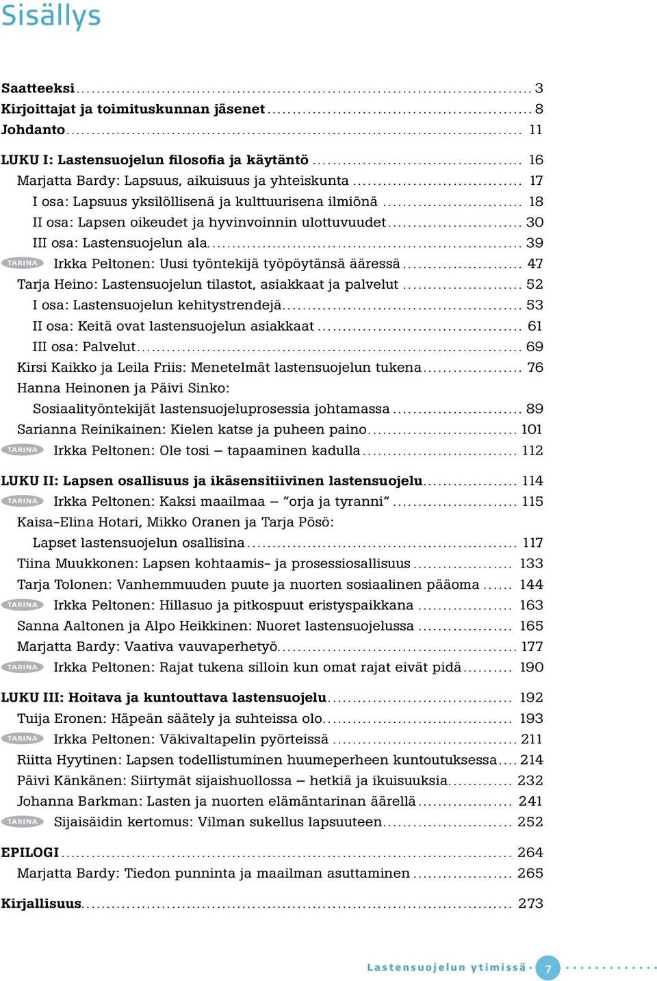 .. 39 Irkka Peltonen: Uusi työntekijä työpöytänsä ääressä... 47 Tarja Heino: Lastensuojelun tilastot, asiakkaat ja palvelut... 52 I osa: Lastensuojelun kehitystrendejä.