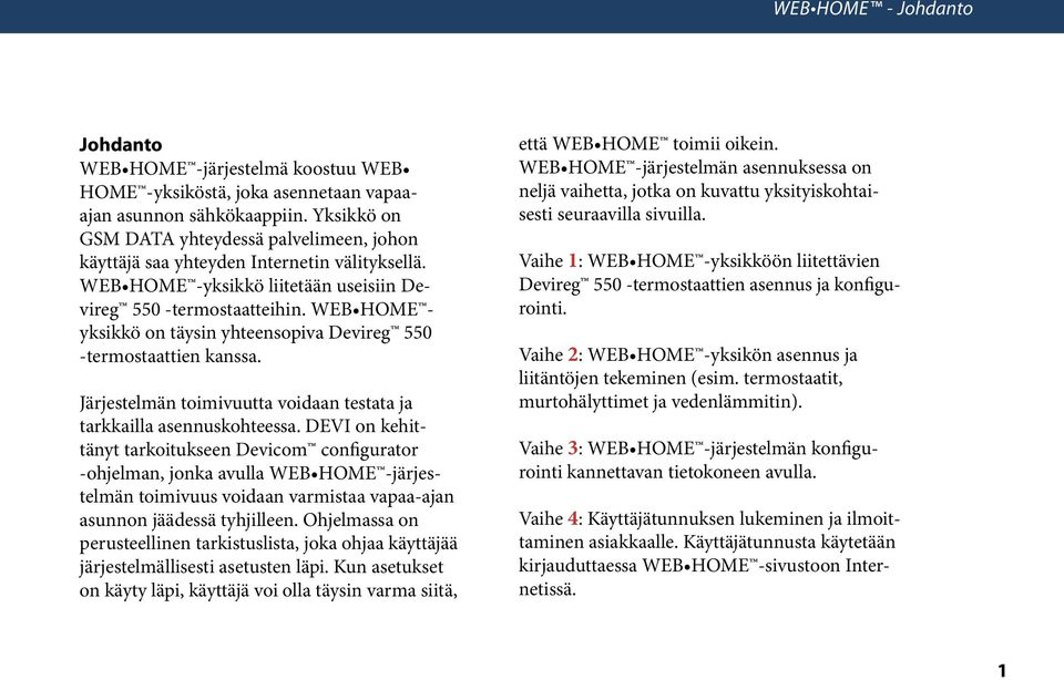 WEB HOME yksikkö on täysin yhteensopiva Devireg 550 -termostaattien kanssa. Järjestelmän toimivuutta voidaan testata ja tarkkailla asennuskohteessa.