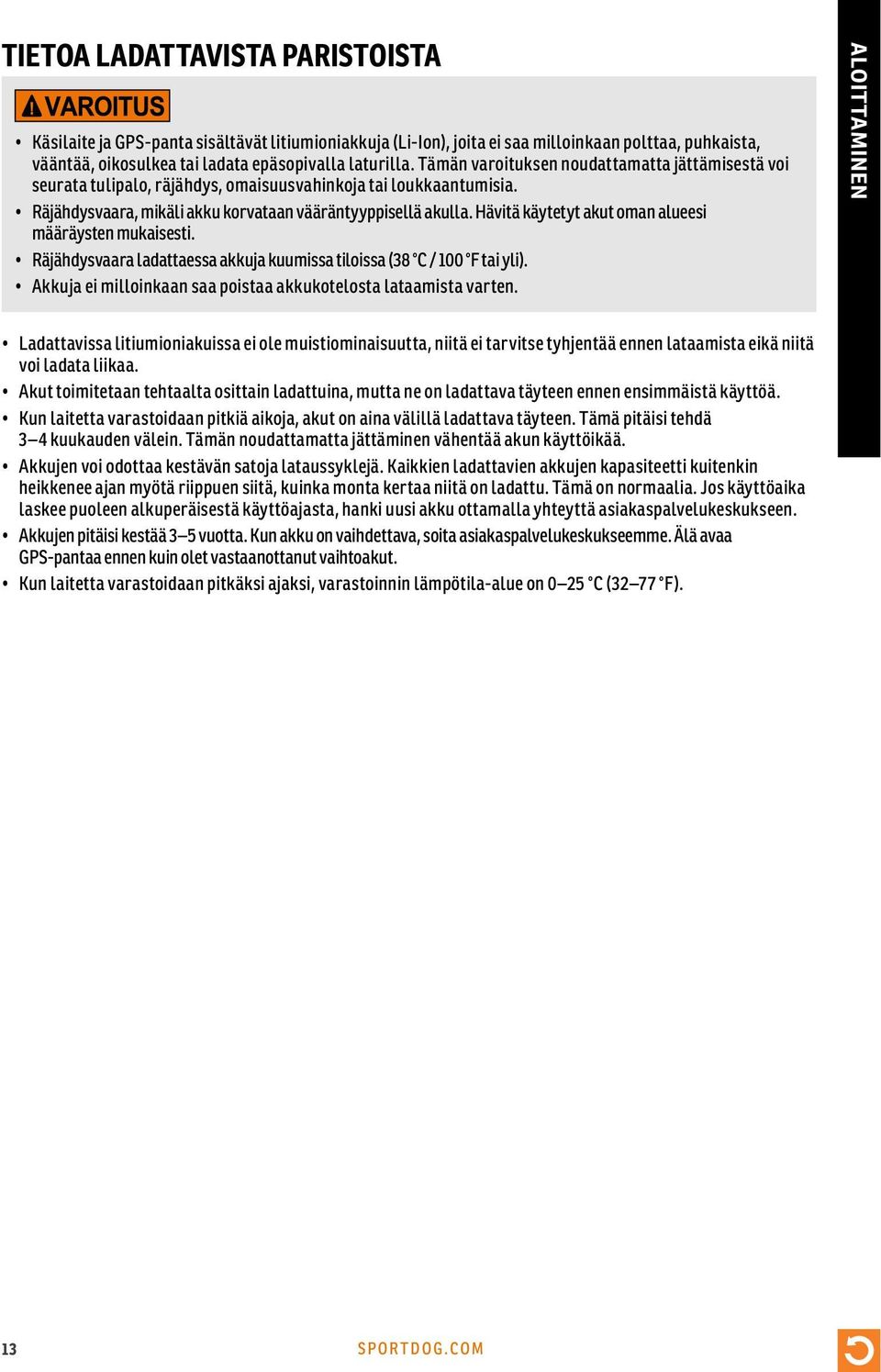 Hävitä käytetyt akut oman alueesi määräysten mukaisesti. Räjähdysvaara ladattaessa akkuja kuumissa tiloissa (38 C / 100 F tai yli). Akkuja ei milloinkaan saa poistaa akkukotelosta lataamista varten.