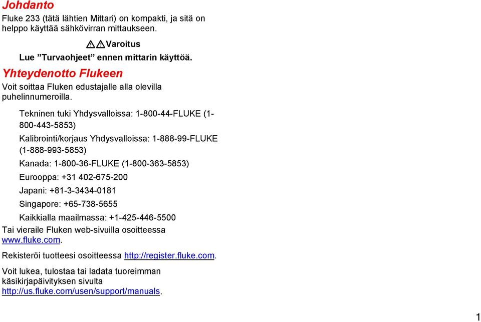 Tekninen tuki Yhdysvalloissa: 1-800-44-FLUKE (1-800-443-5853) Kalibrointi/korjaus Yhdysvalloissa: 1-888-99-FLUKE (1-888-993-5853) Kanada: 1-800-36-FLUKE (1-800-363-5853) Eurooppa: +31