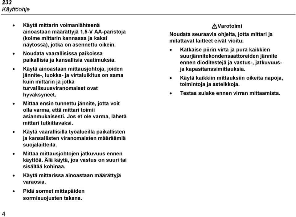 Käytä ainoastaan mittausjohtoja, joiden jännite-, luokka- ja virtaluikitus on sama kuin mittarin ja jotka turvallisuusviranomaiset ovat hyväksyneet.