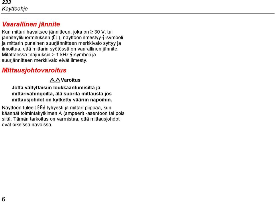 Mitattaessa taajuuksia > 1 khz -symboli ja suurjännitteen merkkivalo eivät ilmesty.