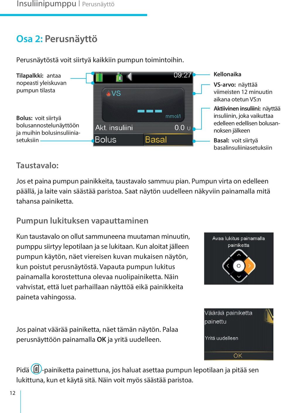 VS:n Aktiivinen insuliini: näyttää insuliinin, joka vaikuttaa edelleen edellisen bolusannoksen jälkeen Basal: voit siirtyä basalinsuliiniasetuksiin Taustavalo: Jos et paina pumpun painikkeita,