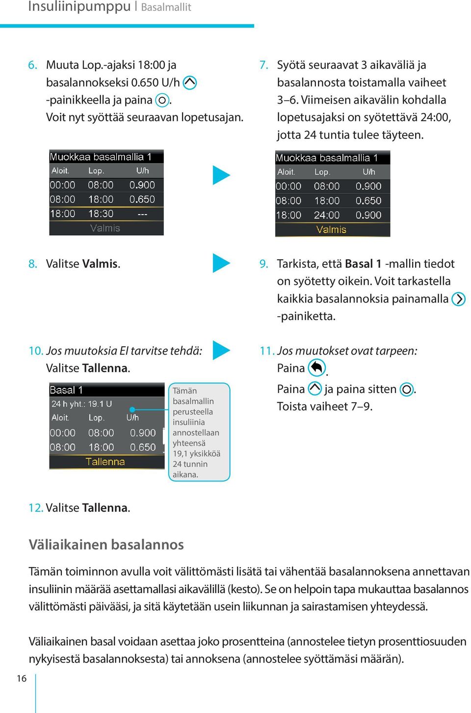 Jos muutoksia EI tarvitse tehdä: Valitse Tallenna. Tämän basalmallin perusteella insuliinia annostellaan yhteensä 19,1 yksikköä 24 tunnin aikana. 9.