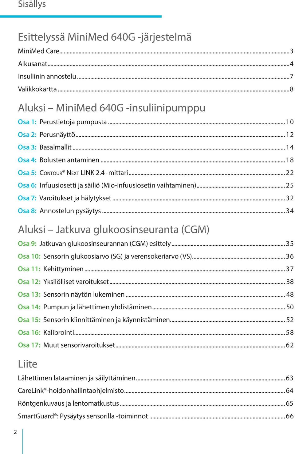 .. 25 Osa 7: Varoitukset ja hälytykset... 32 Osa 8: Annostelun pysäytys... 34 Aluksi Jatkuva glukoosinseuranta (CGM) Osa 9: Jatkuvan glukoosinseurannan (CGM) esittely.