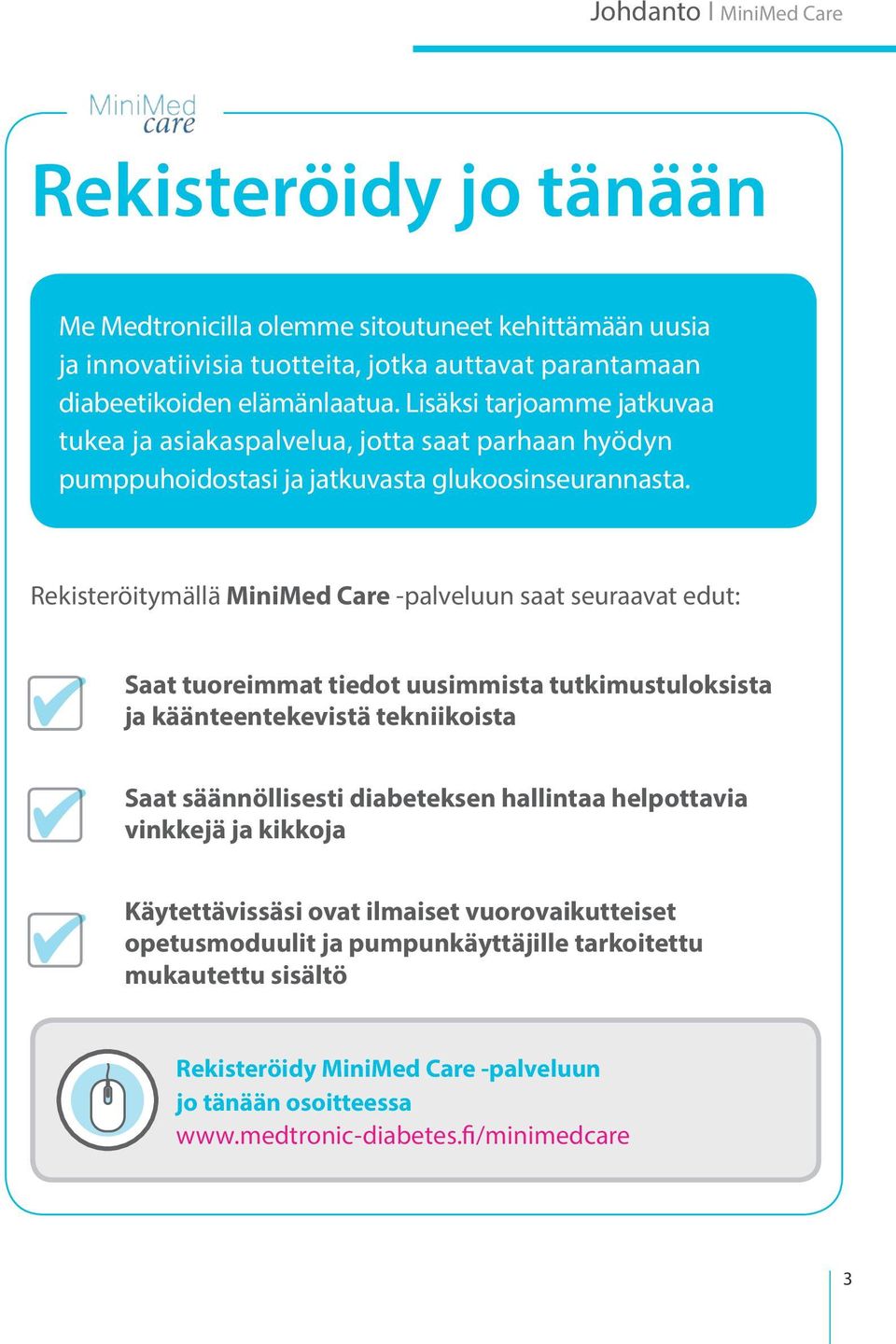 Rekisteröitymällä MiniMed Care -palveluun saat seuraavat edut: Saat tuoreimmat tiedot uusimmista tutkimustuloksista ja käänteentekevistä tekniikoista Saat säännöllisesti diabeteksen