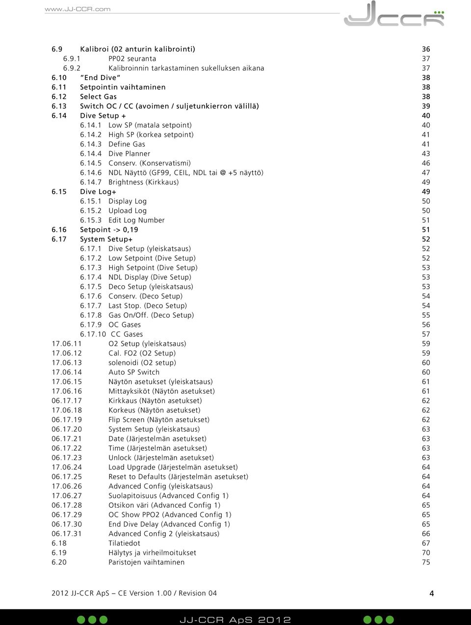 (Konservatismi) 46 6.14.6 NDL Näyttö (GF99, CEIL, NDL tai @ +5 näyttö) 47 6.14.7 Brightness (Kirkkaus) 49 6.15 Dive Log+ 49 6.15.1 Display Log 50 6.15.2 Upload Log 50 6.15.3 Edit Log Number 51 6.