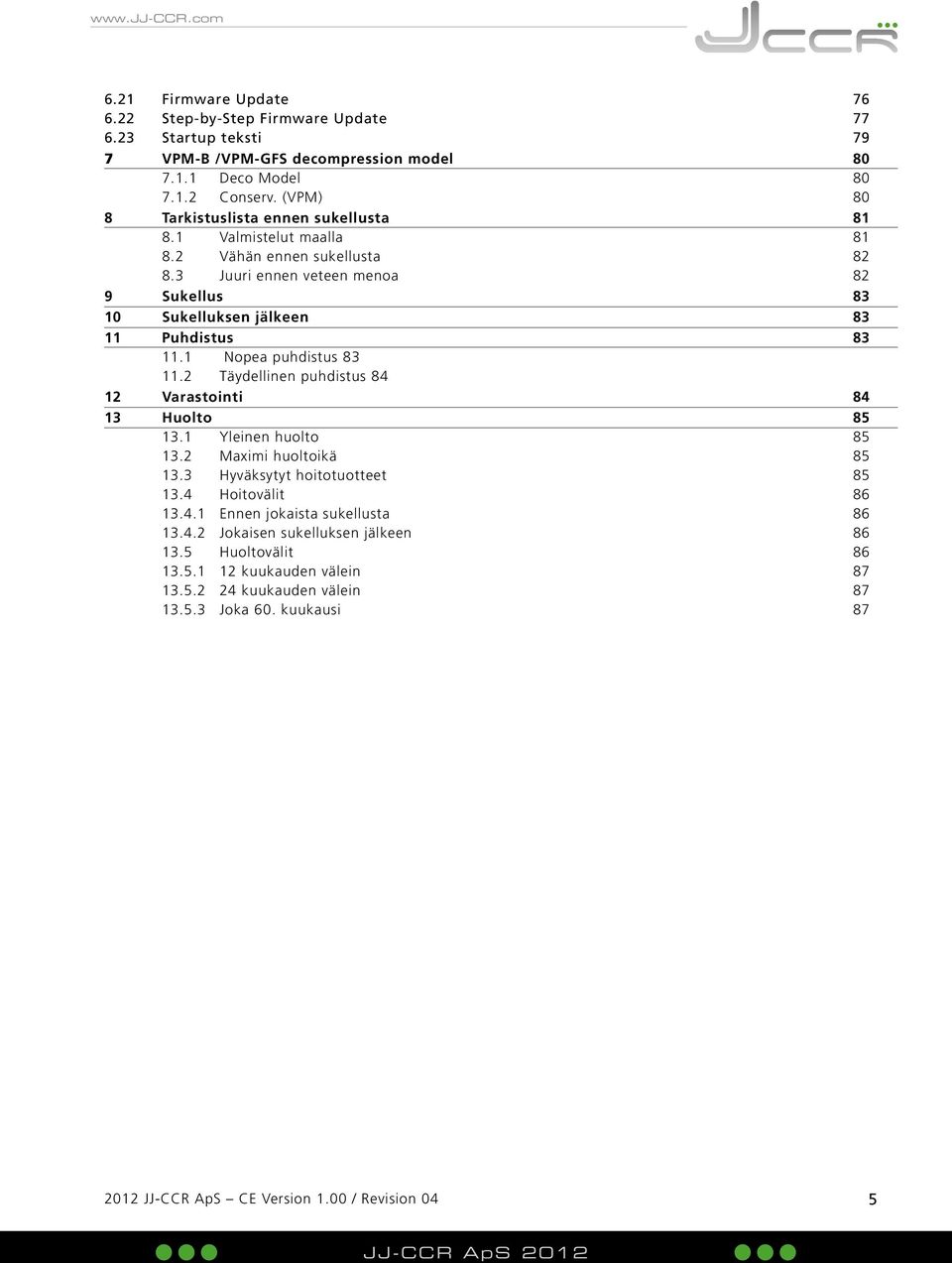 3 Juuri ennen veteen menoa 82 9 Sukellus 83 10 Sukelluksen jälkeen 83 11 Puhdistus 83 11.1 Nopea puhdistus 83 11.2 Täydellinen puhdistus 84 12 Varastointi 84 13 Huolto 85 13.