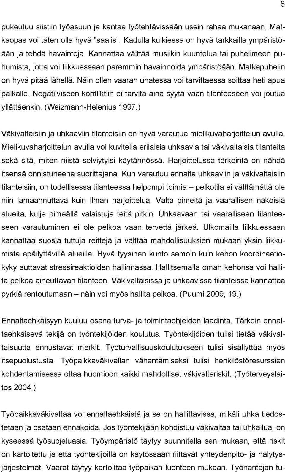 Näin ollen vaaran uhatessa voi tarvittaessa soittaa heti apua paikalle. Negatiiviseen konfliktiin ei tarvita aina syytä vaan tilanteeseen voi joutua yllättäenkin. (Weizmann-Helenius 1997.