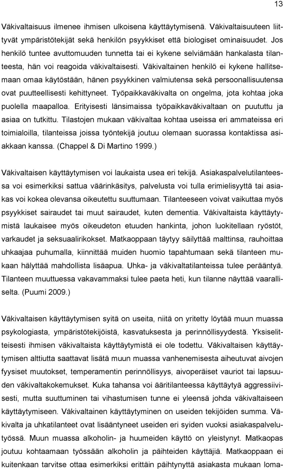 Väkivaltainen henkilö ei kykene hallitsemaan omaa käytöstään, hänen psyykkinen valmiutensa sekä persoonallisuutensa ovat puutteellisesti kehittyneet.