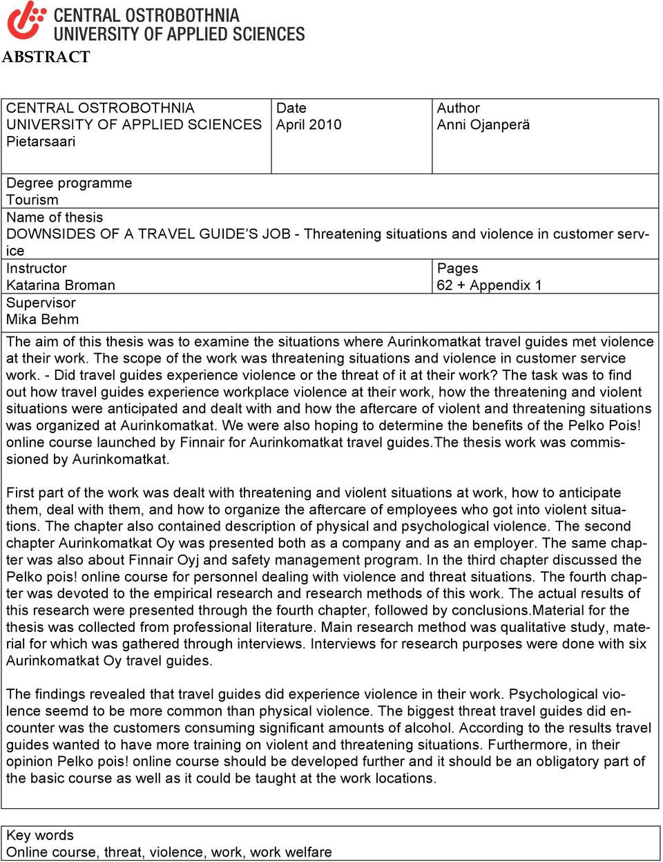 guides met violence at their work. The scope of the work was threatening situations and violence in customer service work. - Did travel guides experience violence or the threat of it at their work?