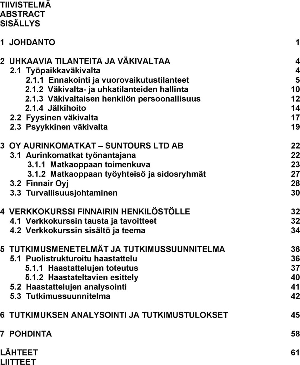 1.2 Matkaoppaan työyhteisö ja sidosryhmät 27 3.2 Finnair Oyj 28 3.3 Turvallisuusjohtaminen 30 4 VERKKOKURSSI FINNAIRIN HENKILÖSTÖLLE 32 4.1 Verkkokurssin tausta ja tavoitteet 32 4.