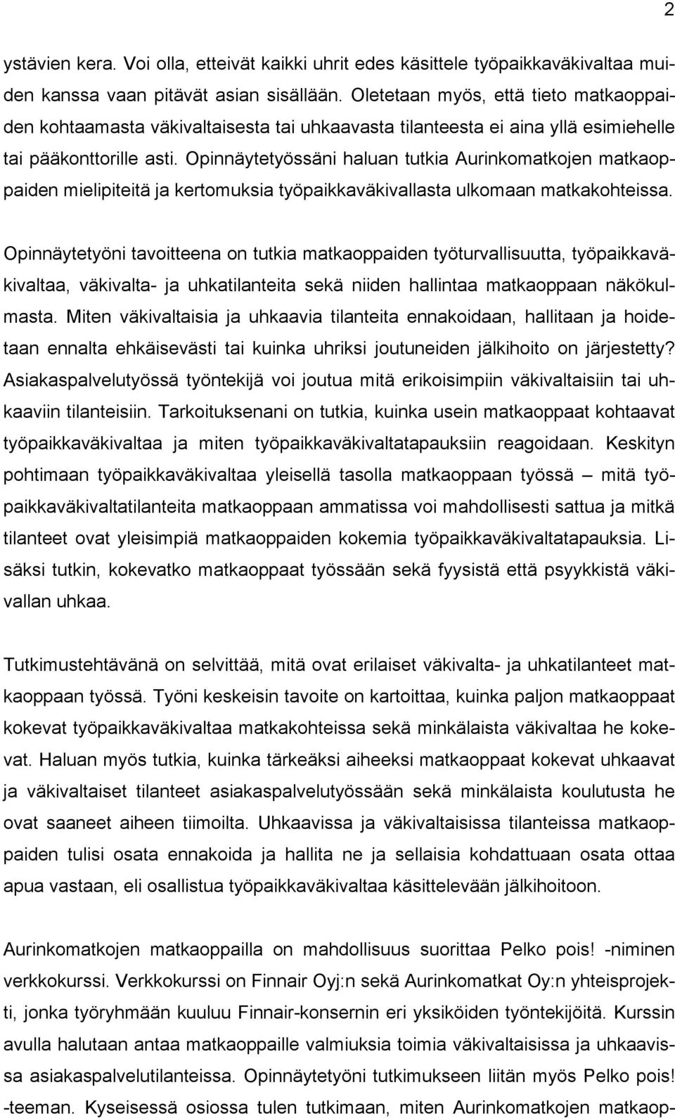 Opinnäytetyössäni haluan tutkia Aurinkomatkojen matkaoppaiden mielipiteitä ja kertomuksia työpaikkaväkivallasta ulkomaan matkakohteissa.