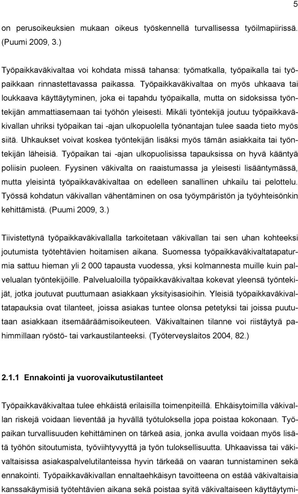 Työpaikkaväkivaltaa on myös uhkaava tai loukkaava käyttäytyminen, joka ei tapahdu työpaikalla, mutta on sidoksissa työntekijän ammattiasemaan tai työhön yleisesti.