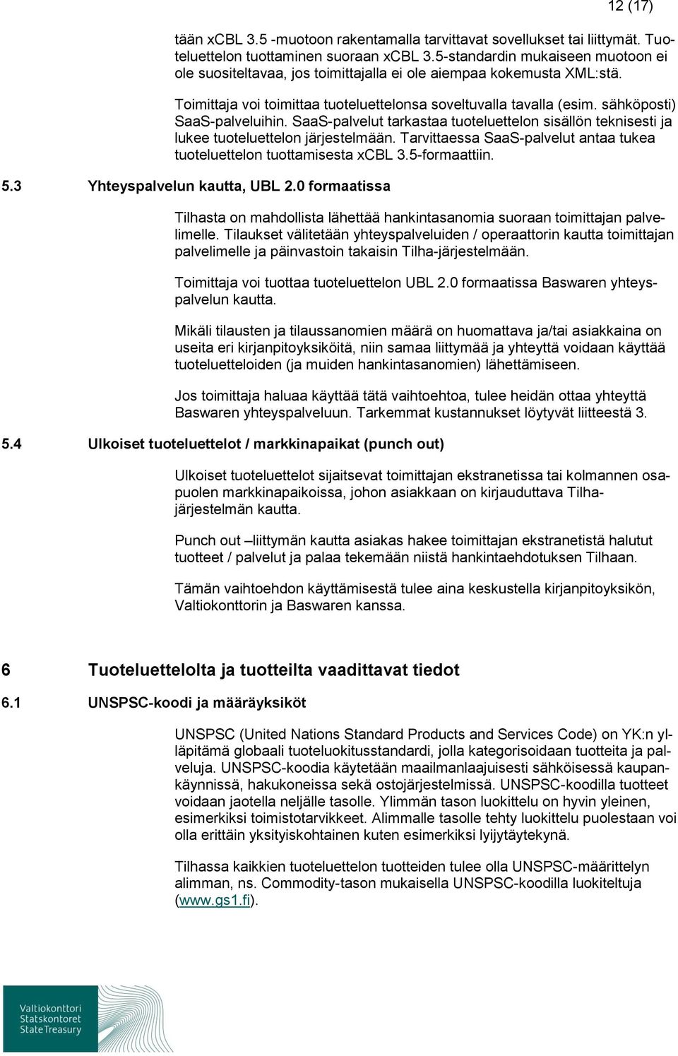 SaaS-palvelut tarkastaa tuteluetteln sisällön teknisesti ja lukee tuteluetteln järjestelmään. Tarvittaessa SaaS-palvelut antaa tukea tuteluetteln tuttamisesta xcbl 3.5-frmaattiin. 5.