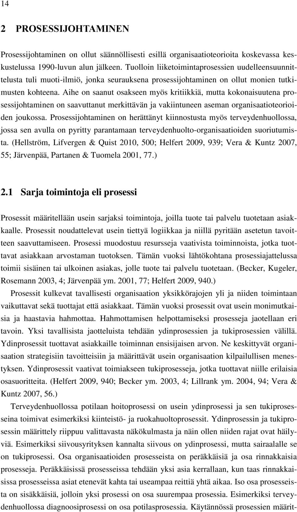 Aihe on saanut osakseen myös kritiikkiä, mutta kokonaisuutena prosessijohtaminen on saavuttanut merkittävän ja vakiintuneen aseman organisaatioteorioiden joukossa.