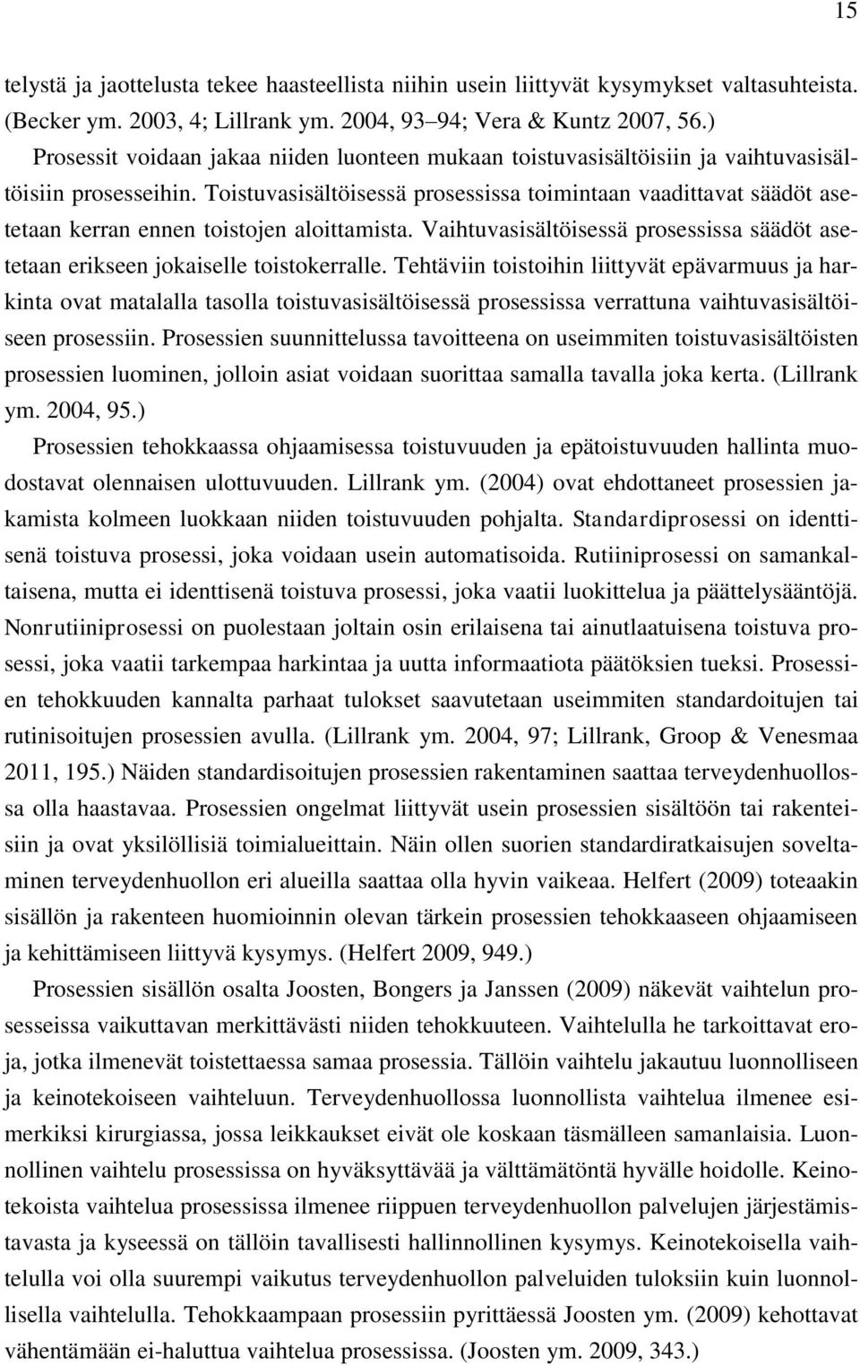 Toistuvasisältöisessä prosessissa toimintaan vaadittavat säädöt asetetaan kerran ennen toistojen aloittamista. Vaihtuvasisältöisessä prosessissa säädöt asetetaan erikseen jokaiselle toistokerralle.