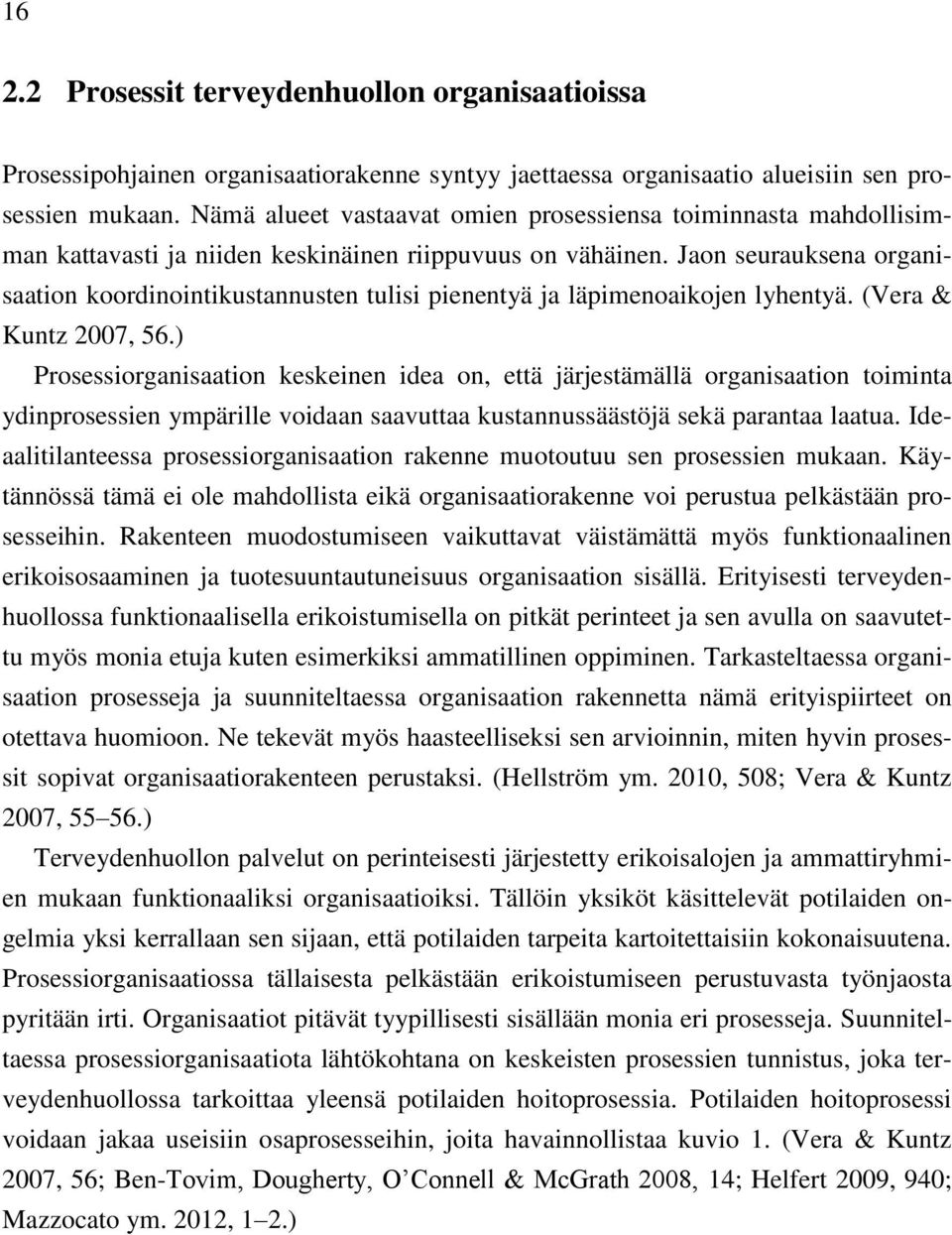 Jaon seurauksena organisaation koordinointikustannusten tulisi pienentyä ja läpimenoaikojen lyhentyä. (Vera & Kuntz 2007, 56.