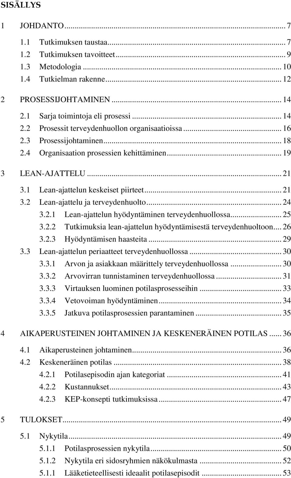 .. 21 3.2 Lean-ajattelu ja terveydenhuolto... 24 3.2.1 Lean-ajattelun hyödyntäminen terveydenhuollossa... 25 3.2.2 Tutkimuksia lean-ajattelun hyödyntämisestä terveydenhuoltoon... 26 3.2.3 Hyödyntämisen haasteita.