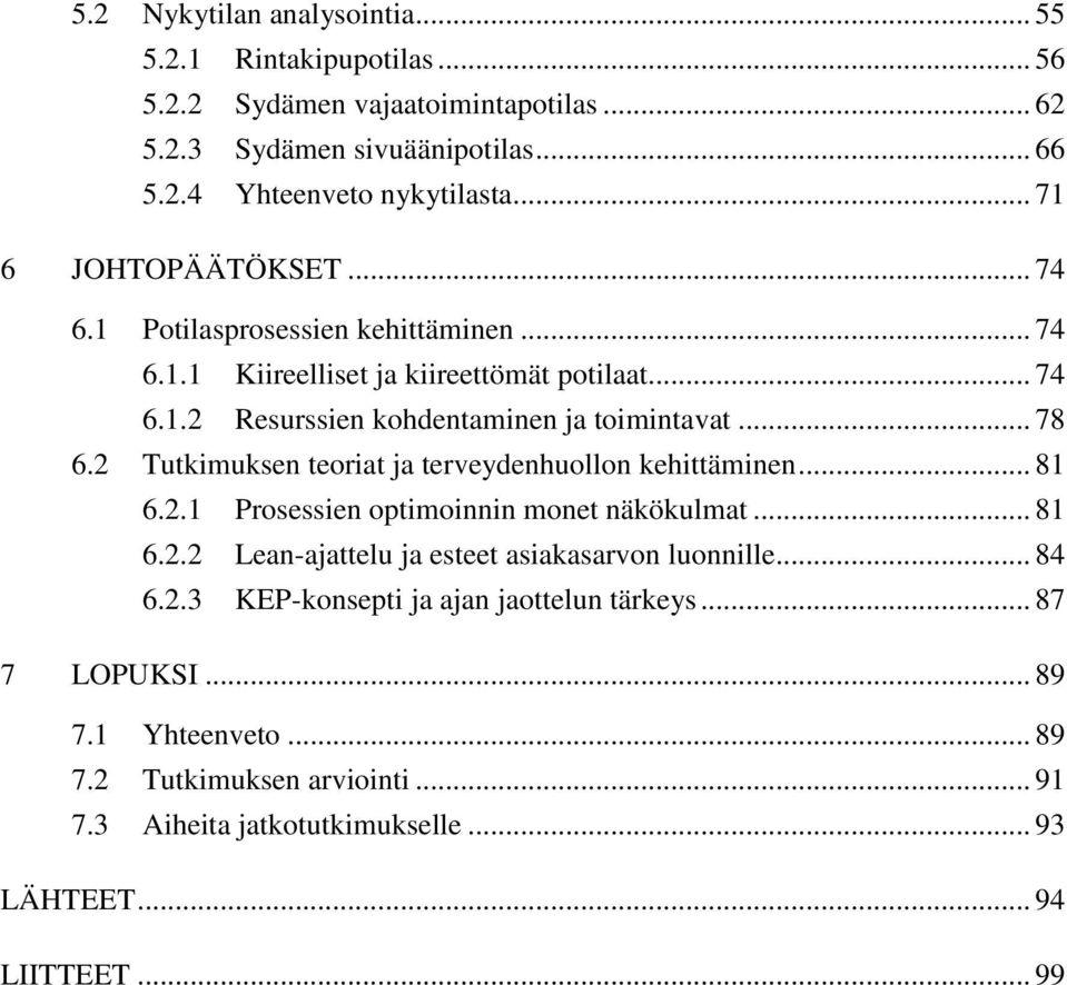 2 Tutkimuksen teoriat ja terveydenhuollon kehittäminen... 81 6.2.1 Prosessien optimoinnin monet näkökulmat... 81 6.2.2 Lean-ajattelu ja esteet asiakasarvon luonnille... 84 6.