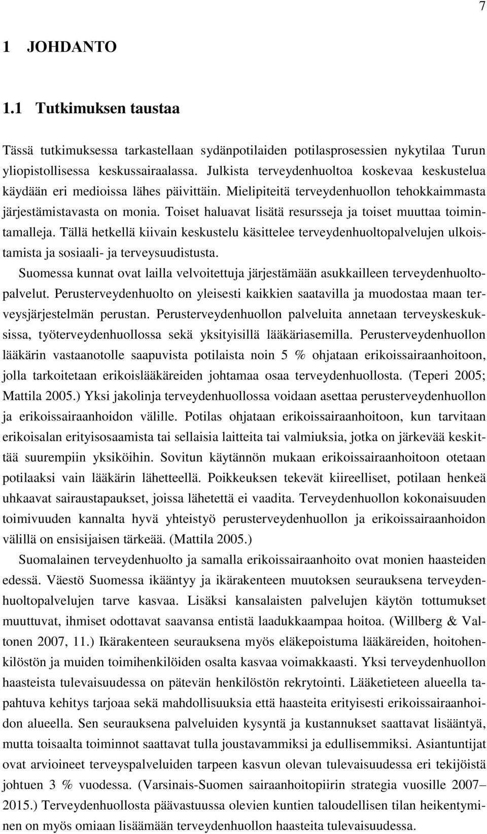 Toiset haluavat lisätä resursseja ja toiset muuttaa toimintamalleja. Tällä hetkellä kiivain keskustelu käsittelee terveydenhuoltopalvelujen ulkoistamista ja sosiaali- ja terveysuudistusta.