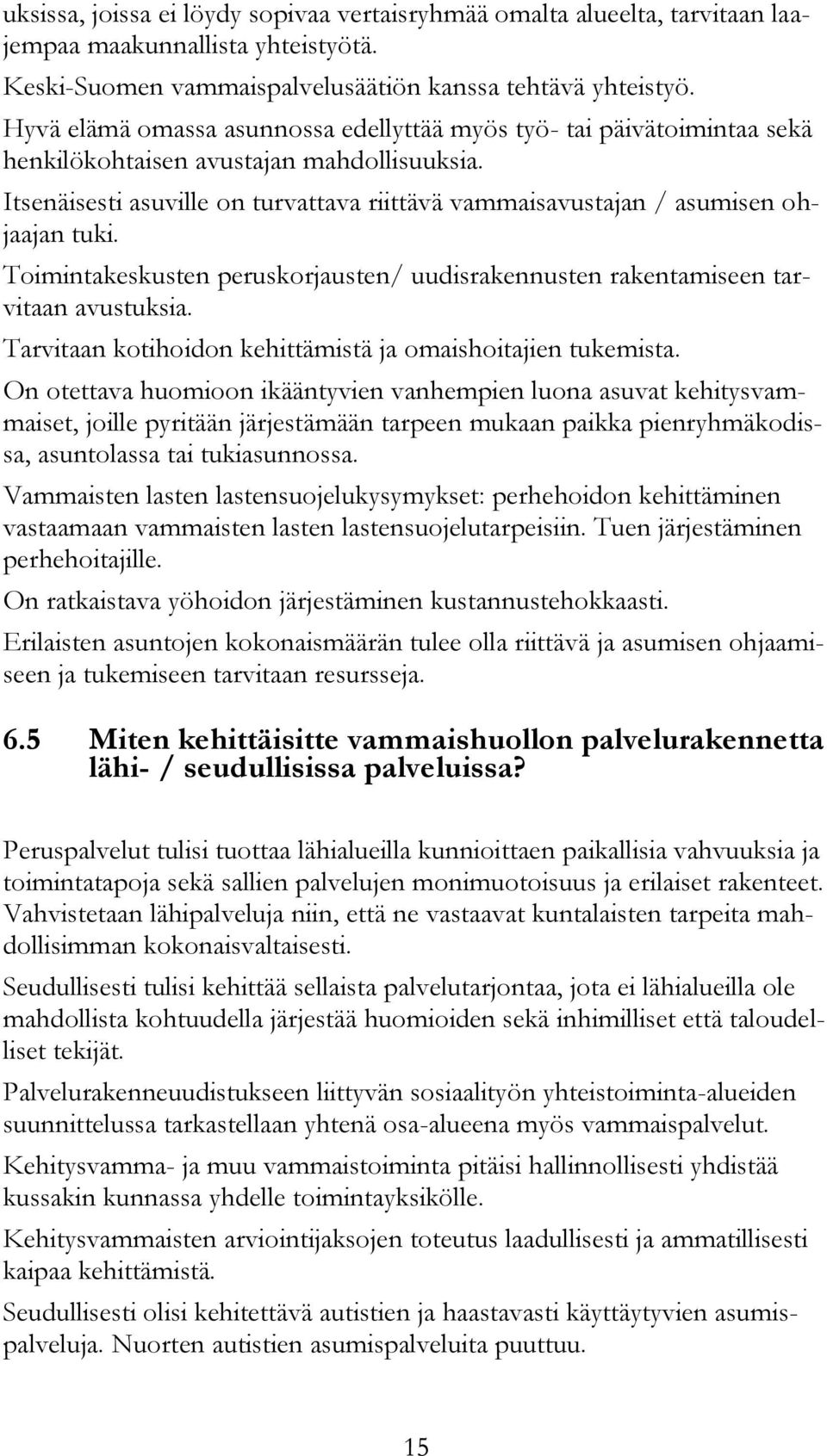 Itsenäisesti asuville on turvattava riittävä vammaisavustajan / asumisen ohjaajan tuki. Toimintakeskusten peruskorjausten/ uudisrakennusten rakentamiseen tarvitaan avustuksia.