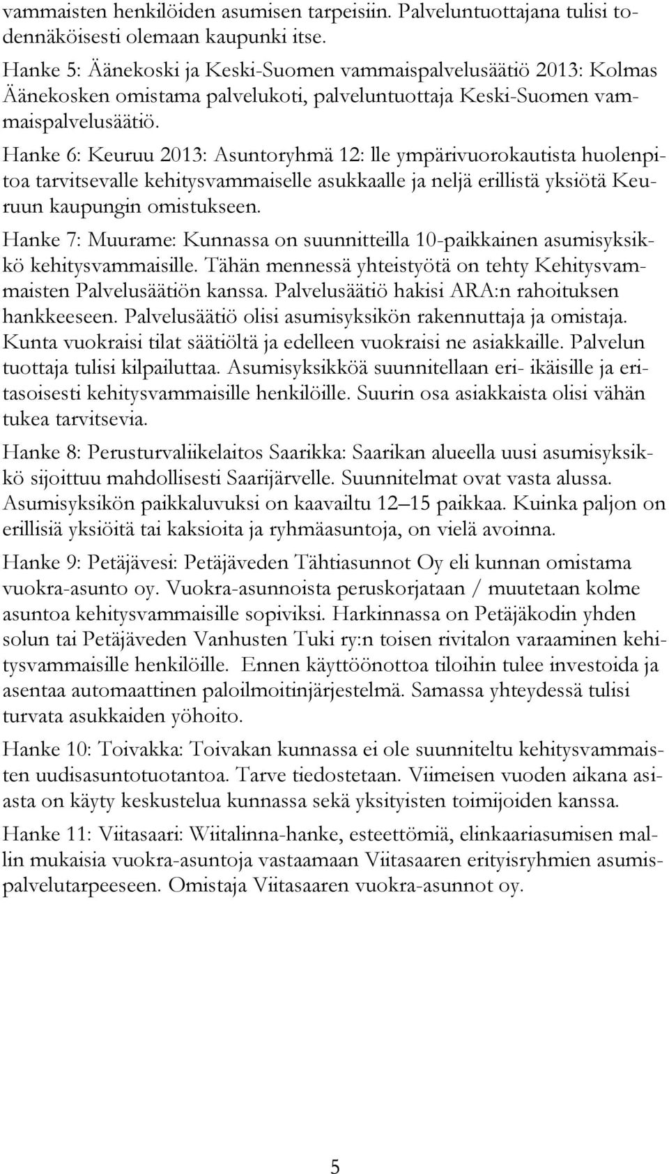 Hanke 6: Keuruu 2013: Asuntoryhmä 12: lle ympärivuorokautista huolenpitoa tarvitsevalle kehitysvammaiselle asukkaalle ja neljä erillistä yksiötä Keuruun kaupungin omistukseen.